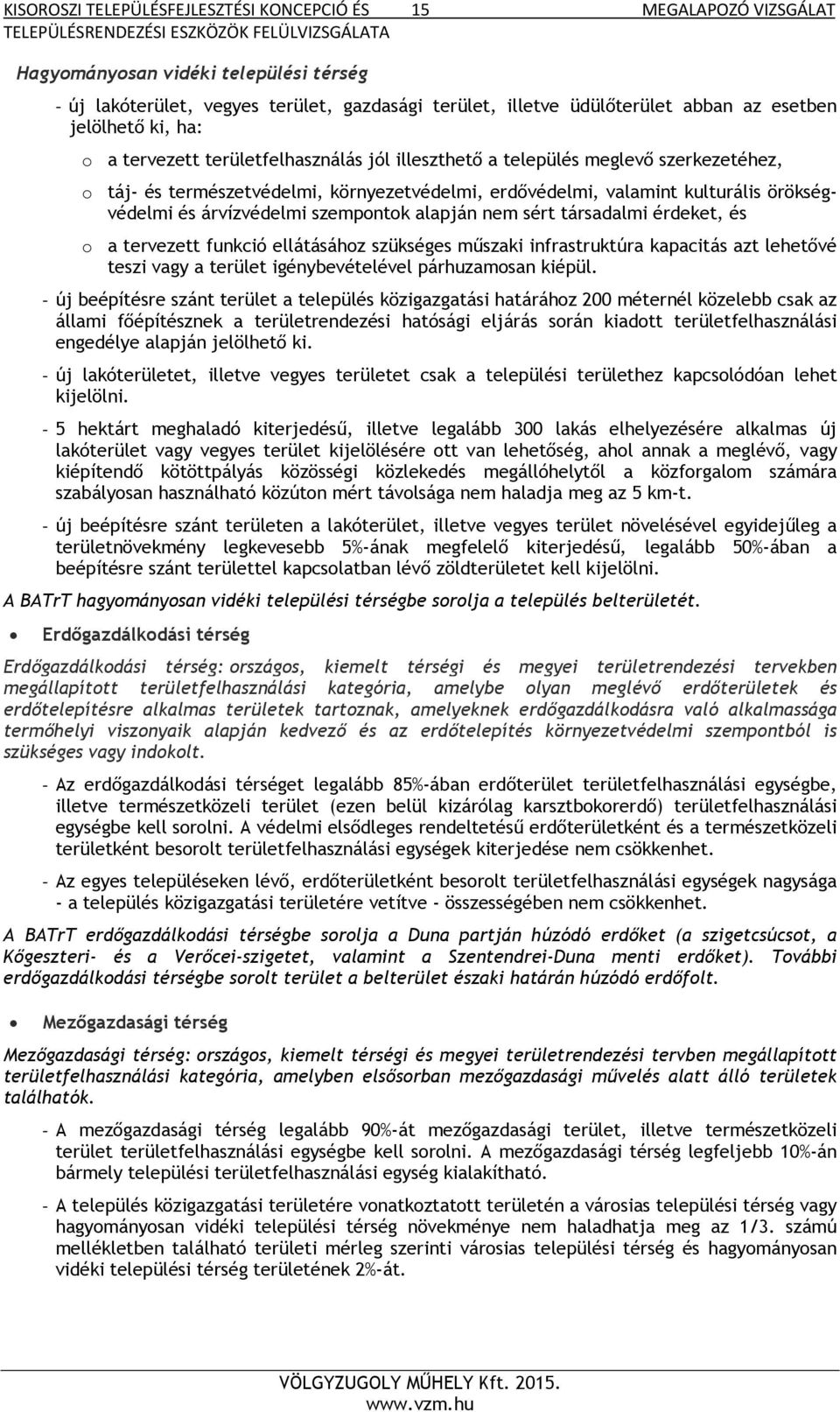 árvízvédelmi szempontok alapján nem sért társadalmi érdeket, és o a tervezett funkció ellátásához szükséges műszaki infrastruktúra kapacitás azt lehetővé teszi vagy a terület igénybevételével