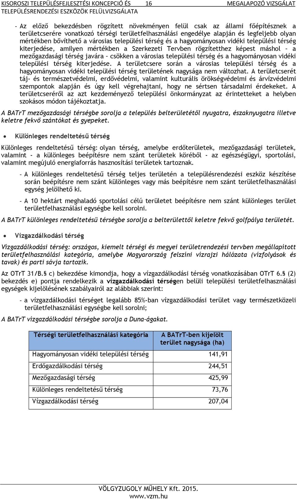 Tervben rögzítetthez képest máshol a mezőgazdasági térség javára csökken a városias települési térség és a hagyományosan vidéki települési térség kiterjedése.