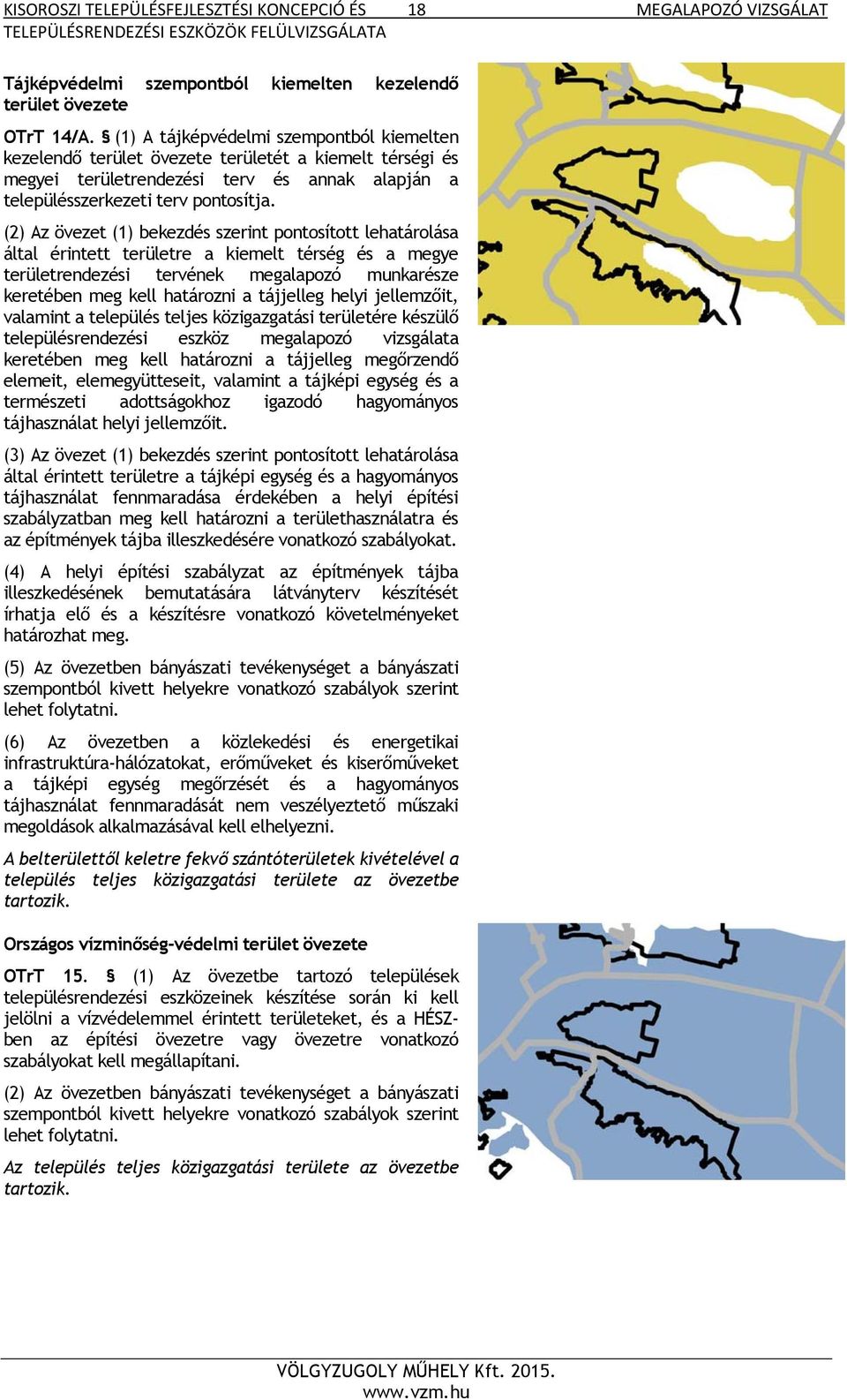 (2) Az övezet (1) bekezdés szerint pontosított lehatárolása által érintett területre a kiemelt térség és a megye területrendezési tervének megalapozó munkarésze keretében meg kell határozni a