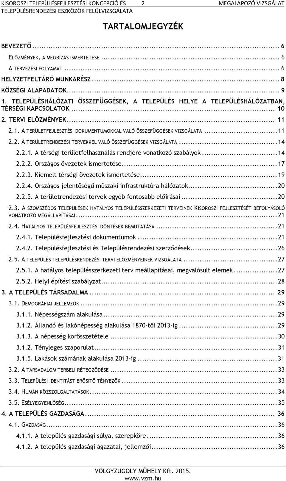 .. 11 2.2. A TERÜLETRENDEZÉSI TERVEKKEL VALÓ ÖSSZEFÜGGÉSEK VIZSGÁLATA... 14 2.2.1. A térségi területfelhasználás rendjére vonatkozó szabályok... 14 2.2.2. Országos övezetek ismertetése... 17 2.2.3.