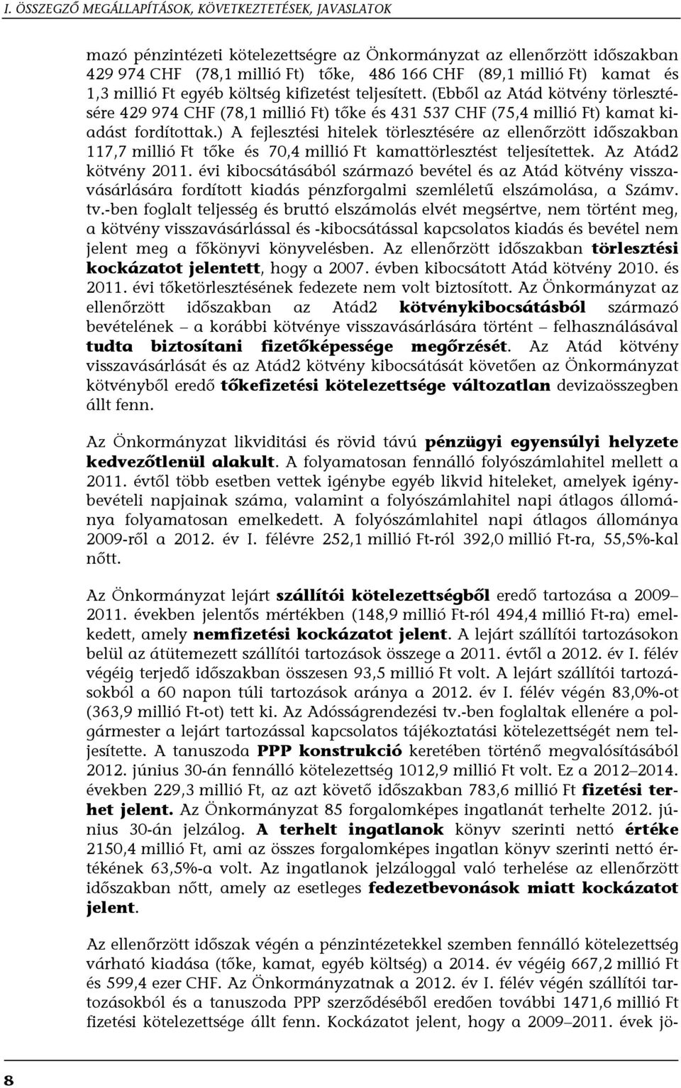 ) A fejlesztési hitelek törlesztésére az ellenőrzött időszakban 117,7 millió Ft tőke és 70,4 millió Ft kamattörlesztést teljesítettek. Az Atád2 kötvény 2011.