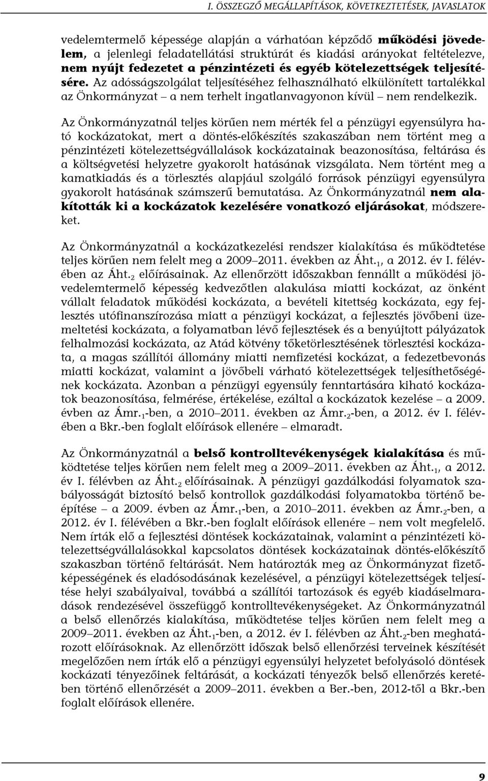 Az adósságszolgálat teljesítéséhez felhasználható elkülönített tartalékkal az Önkormányzat a nem terhelt ingatlanvagyonon kívül nem rendelkezik.