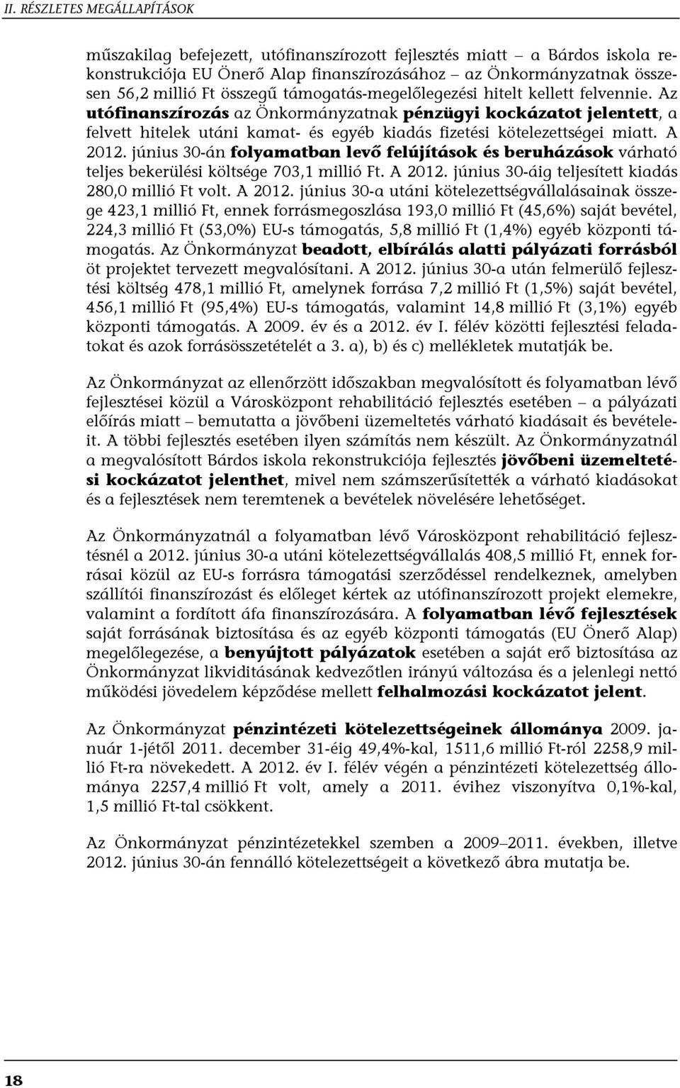 Az utófinanszírozás az Önkormányzatnak pénzügyi kockázatot jelentett, a felvett hitelek utáni kamat- és egyéb kiadás fizetési kötelezettségei miatt. A 2012.