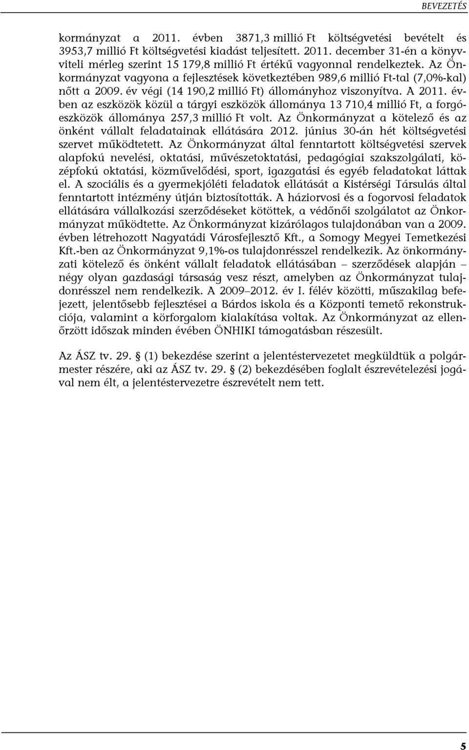 évben az eszközök közül a tárgyi eszközök állománya 13 710,4 millió Ft, a forgóeszközök állománya 257,3 millió Ft volt. Az Önkormányzat a kötelező és az önként vállalt feladatainak ellátására 2012.