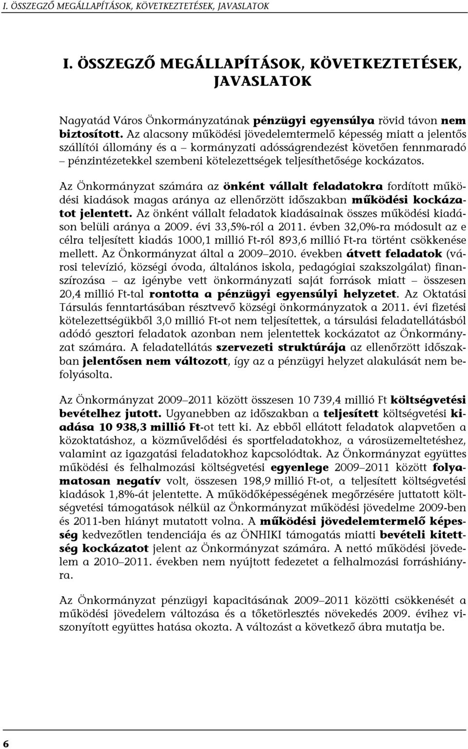 kockázatos. Az Önkormányzat számára az önként vállalt feladatokra fordított működési kiadások magas aránya az ellenőrzött időszakban működési kockázatot jelentett.