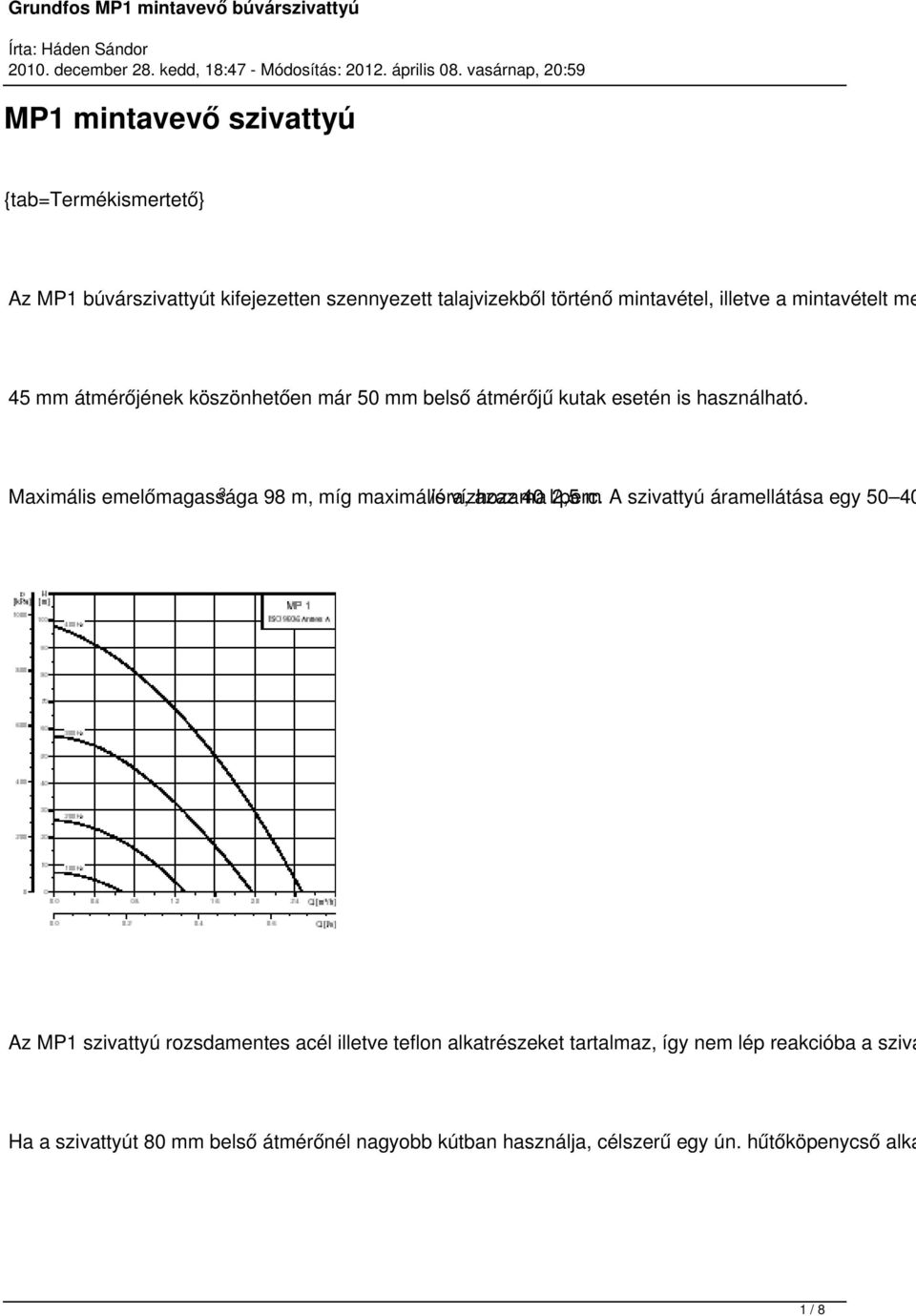 Maximális emelőmagassága 98 m, míg maximális /óra, vízhozama azaz 40 l/perc.
