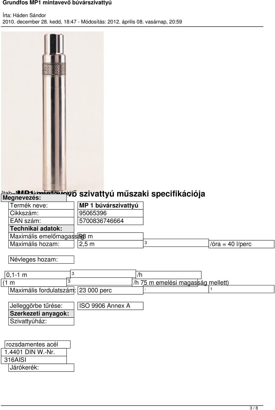 40 l/perc Névleges hozam: 0,1-1 m /h (1 m /h 75 m emelési magasság mellett) Maximális fordulatszám: 2 000 perc - 1