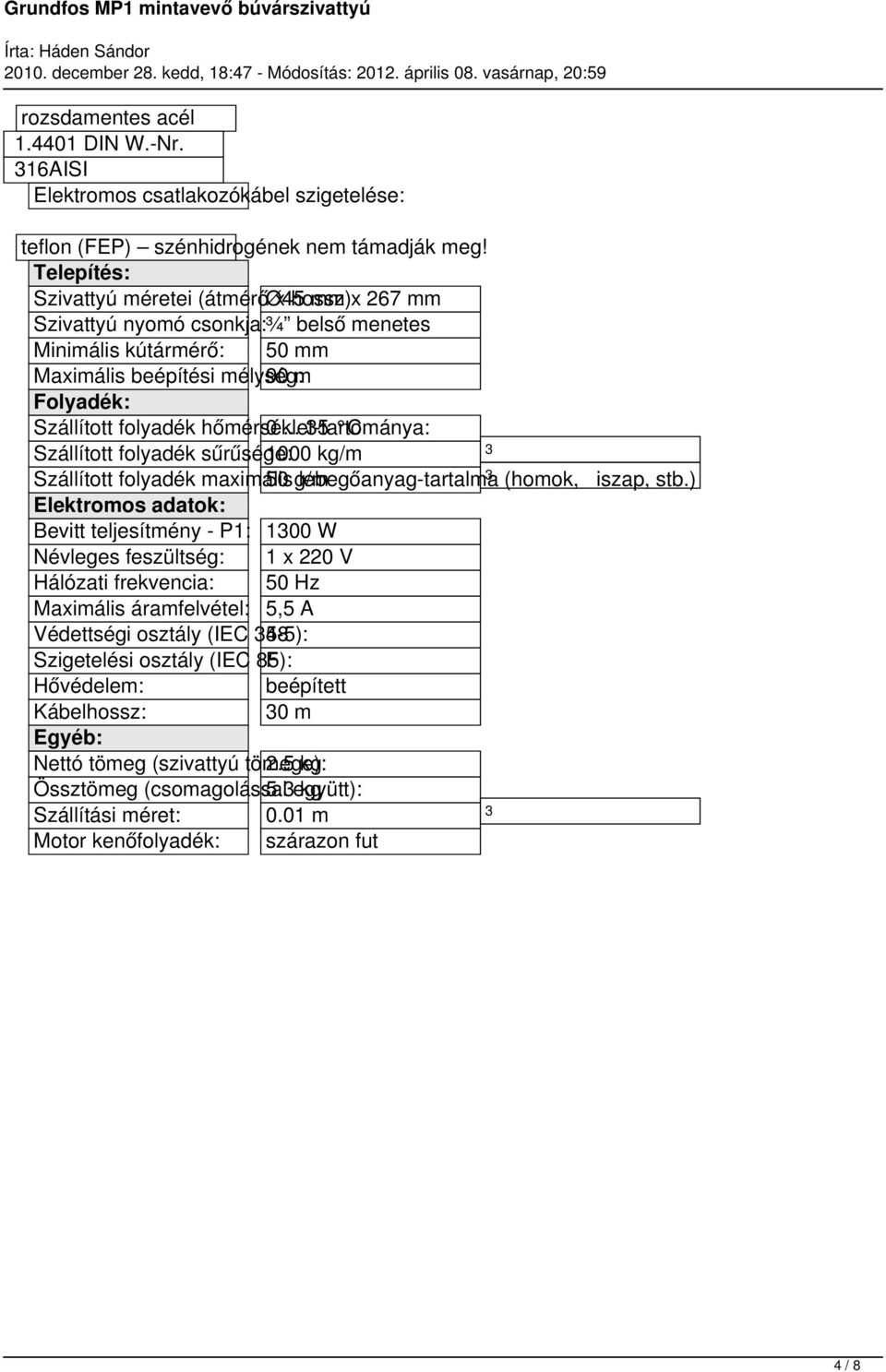 hőmérséklet-tartománya: 0... 5 C Szállított folyadék sűrűsége: 1000 kg/m Szállított folyadék maximális 50 g/m lebegőanyag-tartalma (homok, iszap, stb.
