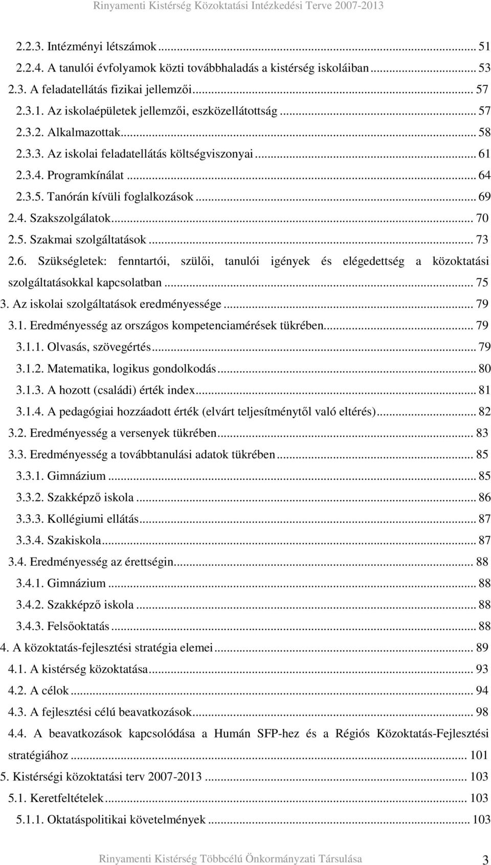 .. 73 2.6. Szükségletek: fenntartói, szülıi, tanulói igények és elégedettség a közoktatási szolgáltatásokkal kapcsolatban... 75 3. Az iskolai szolgáltatások eredményessége... 79 3.1.