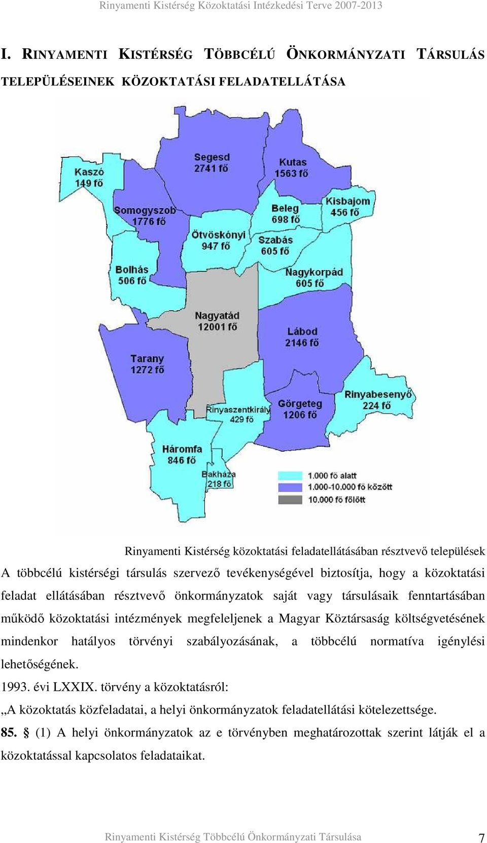 Magyar Köztársaság költségvetésének mindenkor hatályos törvényi szabályozásának, a többcélú normatíva igénylési lehetıségének. 1993. évi LXXIX.