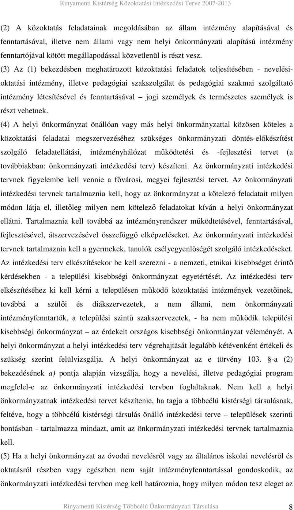 (3) Az (1) bekezdésben meghatározott közoktatási feladatok teljesítésében - nevelésioktatási intézmény, illetve pedagógiai szakszolgálat és pedagógiai szakmai szolgáltató intézmény létesítésével és