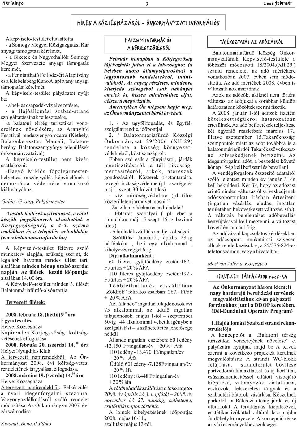 A képviselő-testület pályázatot nyújt be: - a bel- és csapadékvíz elvezetésre, - a Hajóállomási szabad-strand szolgáltatásainak fejlesztésére, -a balatoni térség turisztikai vonzerejének növelésére,