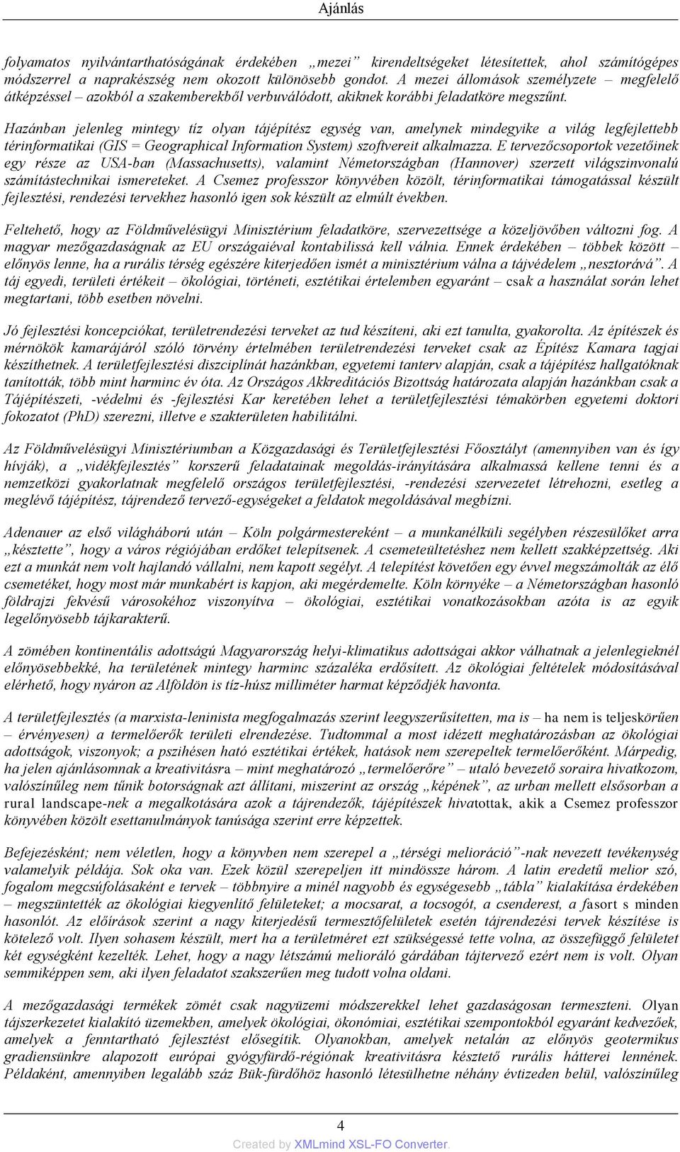 Hazánban jelenleg mintegy tíz olyan tájépítész egység van, amelynek mindegyike a világ legfejlettebb térinformatikai (GIS = Geographical Information System) szoftvereit alkalmazza.