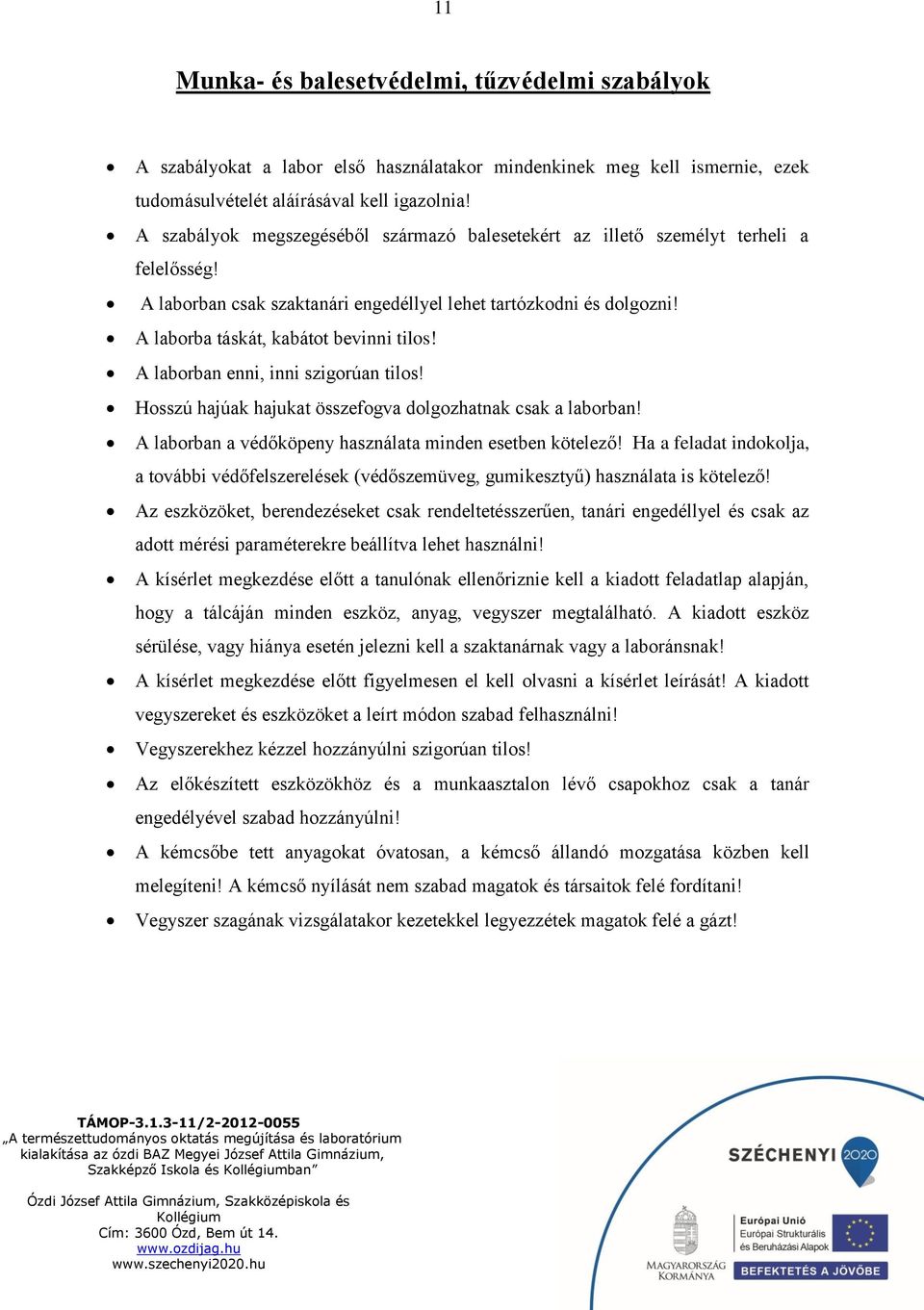 A laborban enni, inni szigorúan tilos! Hosszú hajúak hajukat összefogva dolgozhatnak csak a laborban! A laborban a védőköpeny használata minden esetben kötelező!