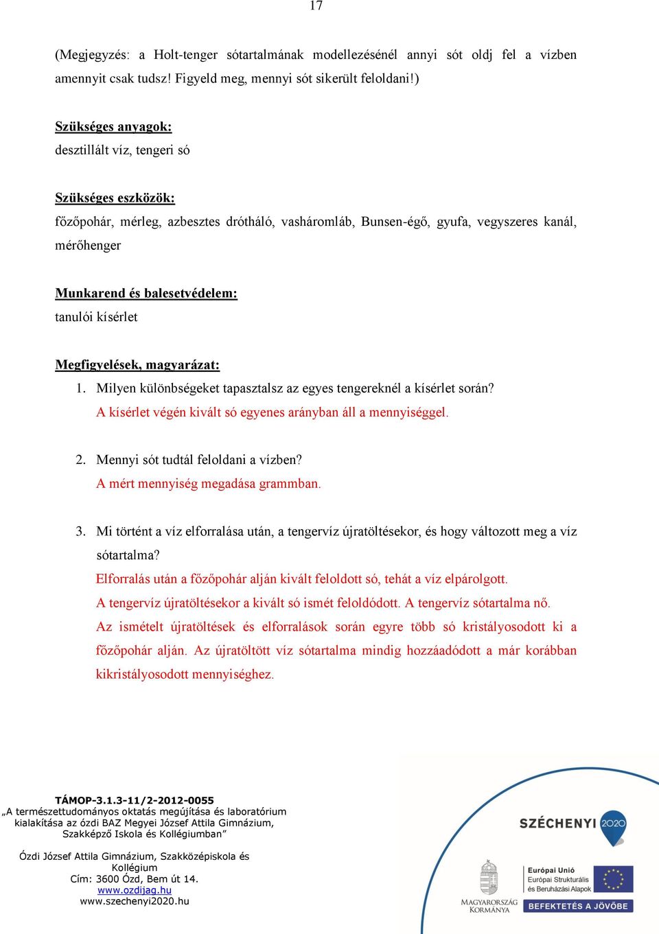 tanulói kísérlet Megfigyelések, magyarázat: 1. Milyen különbségeket tapasztalsz az egyes tengereknél a kísérlet során? A kísérlet végén kivált só egyenes arányban áll a mennyiséggel. 2.