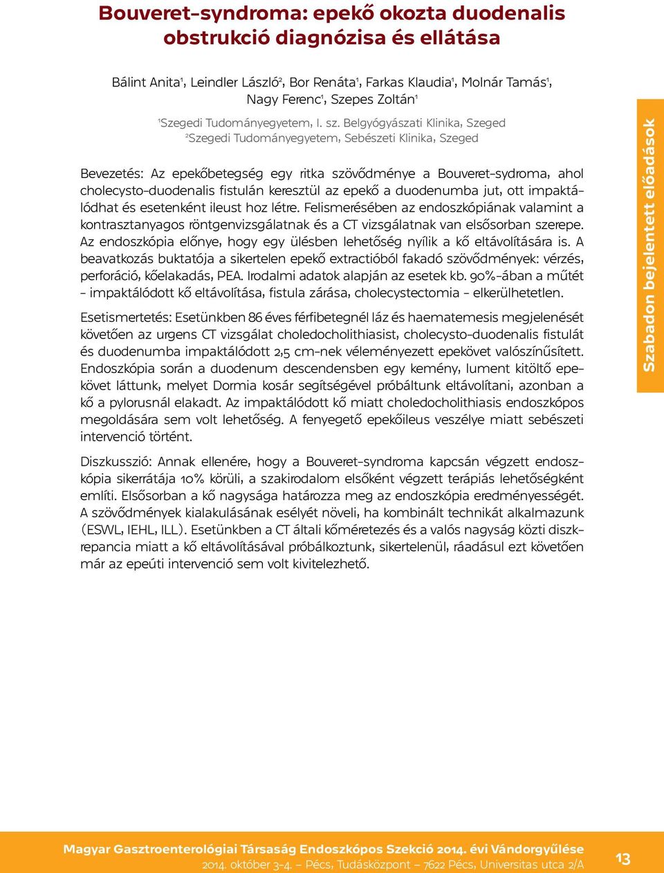 Belgyógyászati Klinika, Szeged 2 Szegedi Tudományegyetem, Sebészeti Klinika, Szeged Bevezetés: Az epekőbetegség egy ritka szövődménye a Bouveret-sydroma, ahol cholecysto-duodenalis fistulán keresztül