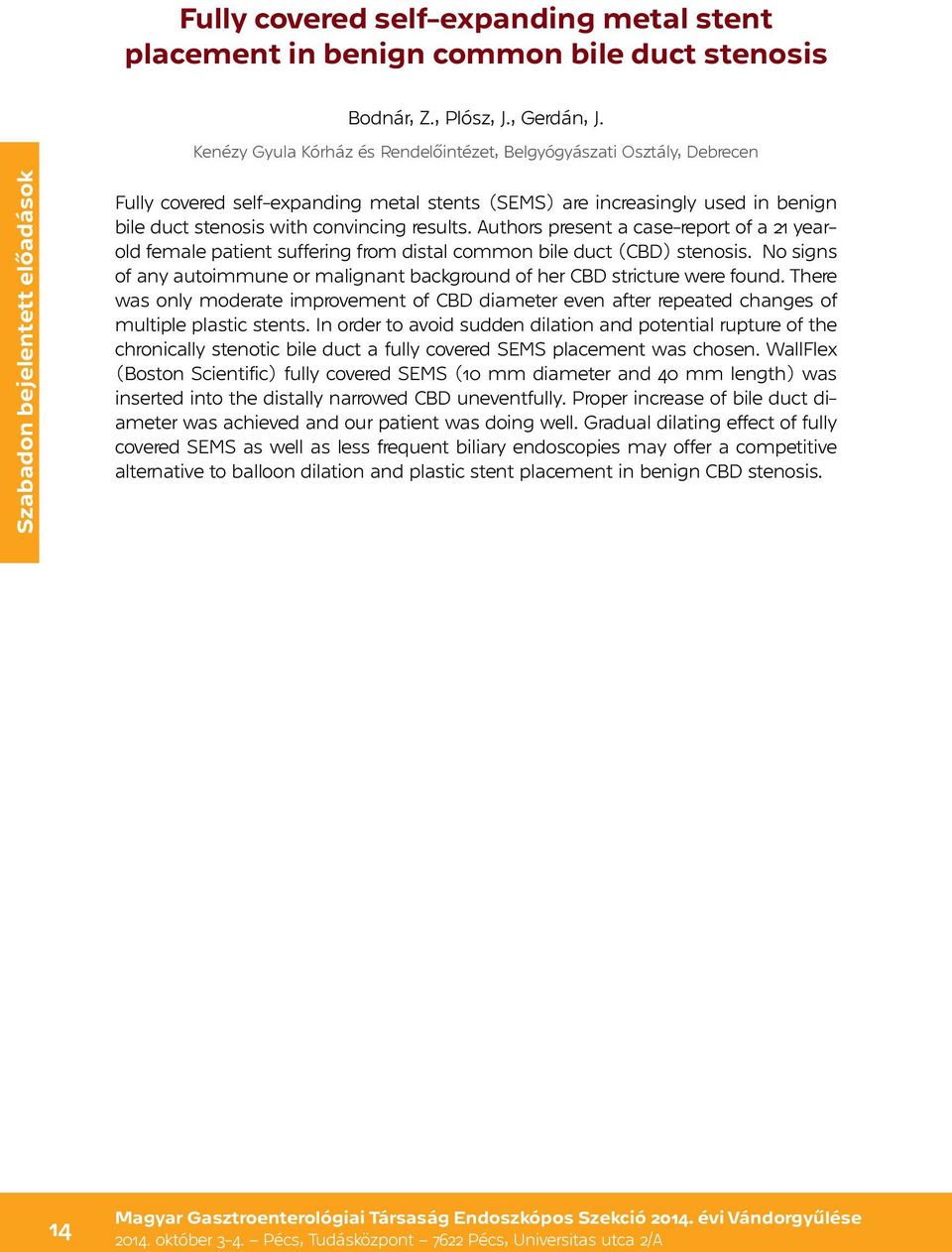 stenosis with convincing results. Authors present a case-report of a 21 yearold female patient suffering from distal common bile duct (CBD) stenosis.