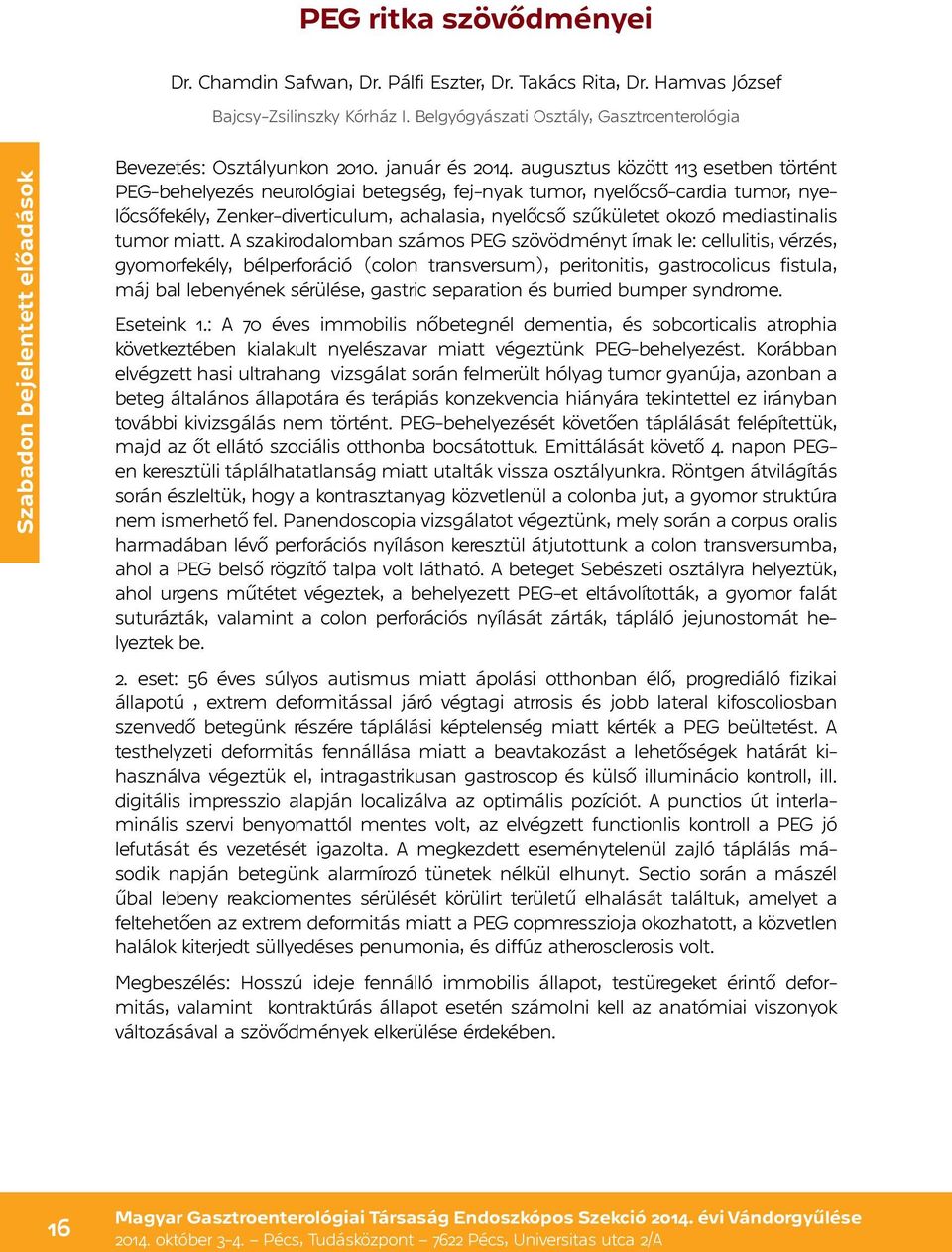 augusztus között 113 esetben történt PEG-behelyezés neurológiai betegség, fej-nyak tumor, nyelőcső-cardia tumor, nyelőcsőfekély, Zenker-diverticulum, achalasia, nyelőcső szűkületet okozó