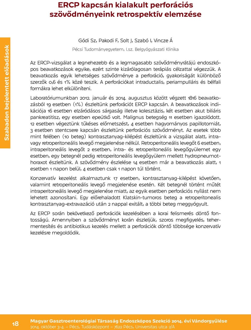 Belgyógyászati Klinika Az ERCP-vizsgálat a legnehezebb és a legmagasabb szövődményrátájú endoszkópos beavatkozások egyike, ezért szinte kizárólagosan terápiás célzattal végezzük.