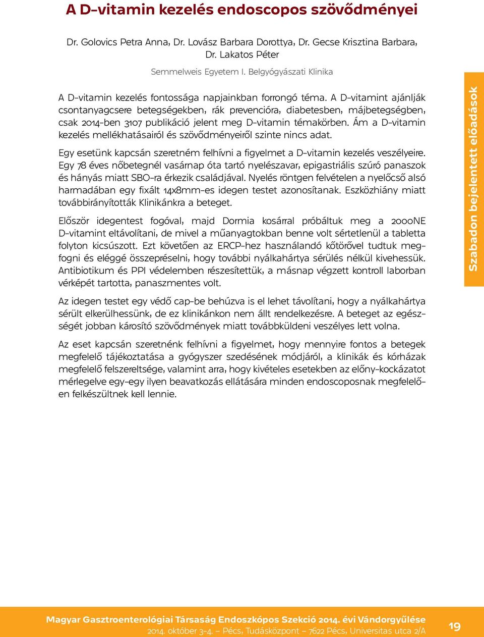 A D-vitamint ajánlják csontanyagcsere betegségekben, rák prevencióra, diabetesben, májbetegségben, csak 2014-ben 3107 publikáció jelent meg D-vitamin témakörben.