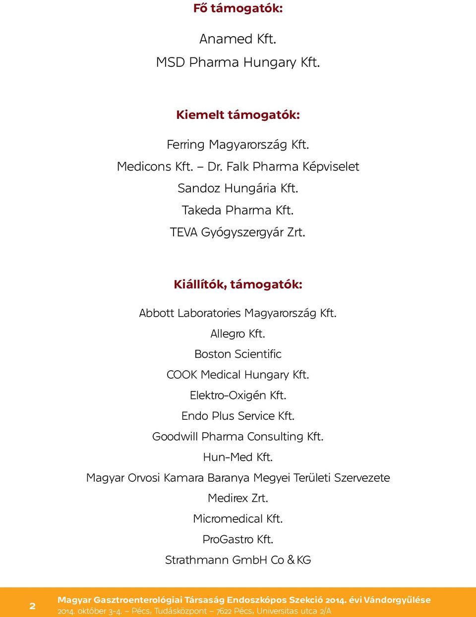 Kiállítók, támogatók: Abbott Laboratories Magyarország Kft. Allegro Kft. Boston Scientific COOK Medical Hungary Kft.