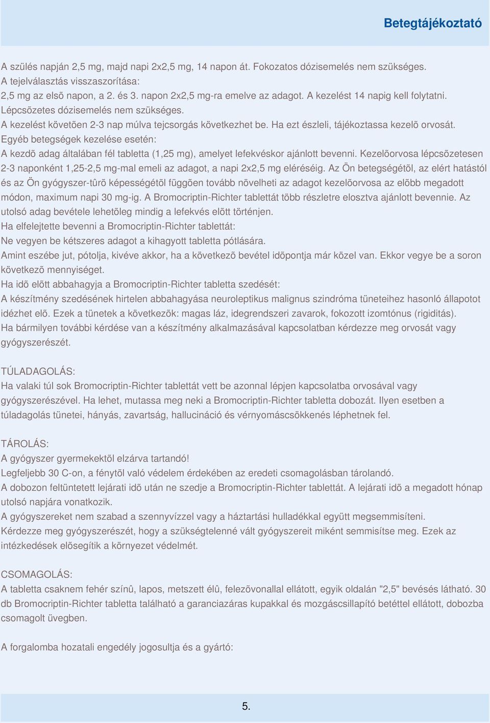 Egyéb betegségek kezelése esetén: A kezdõ adag általában fél tabletta (1,25 mg), amelyet lefekvéskor ajánlott bevenni.