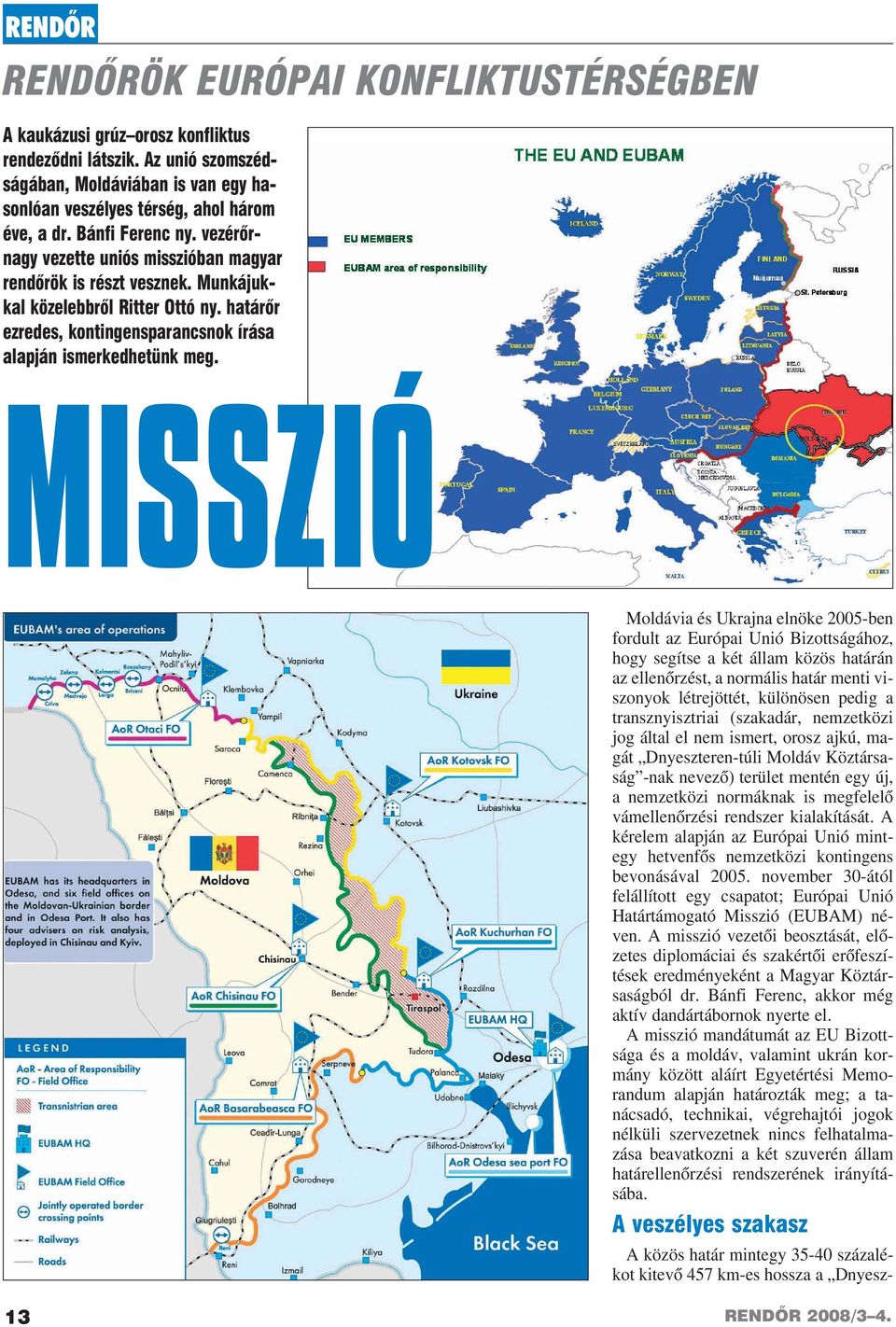 MISSZIÓ Moldávia és Ukrajna elnöke 2005-ben fordult az Európai Unió Bizottságához, hogy segítse a két állam közös határán az ellenõrzést, a normális határ menti viszonyok létrejöttét, különösen pedig