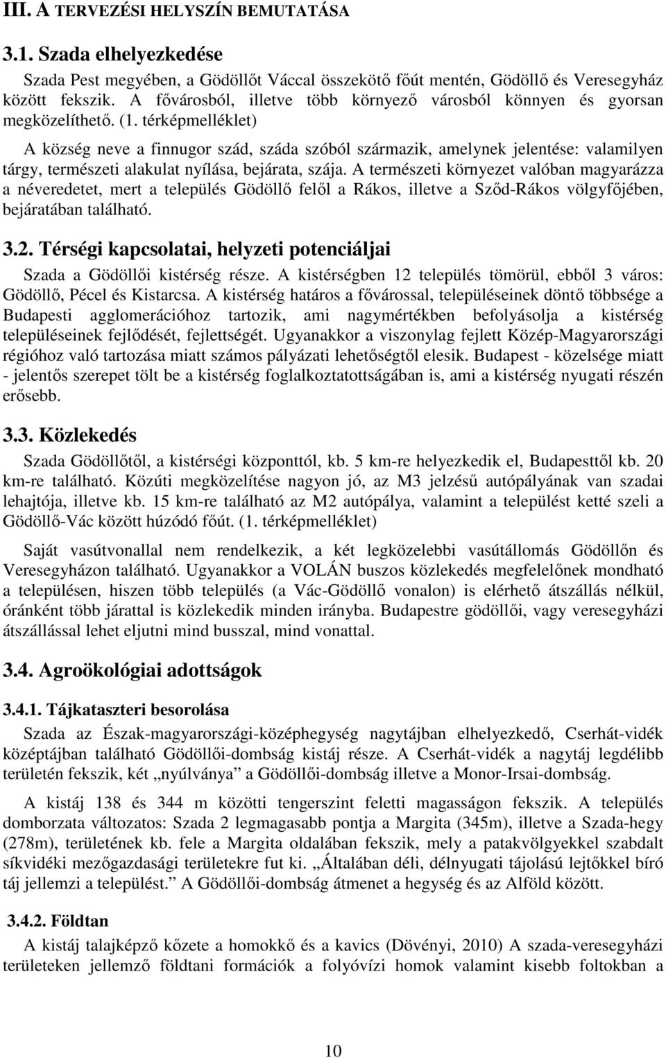 térképmelléklet) A község neve a finnugor szád, száda szóból származik, amelynek jelentése: valamilyen tárgy, természeti alakulat nyílása, bejárata, szája.