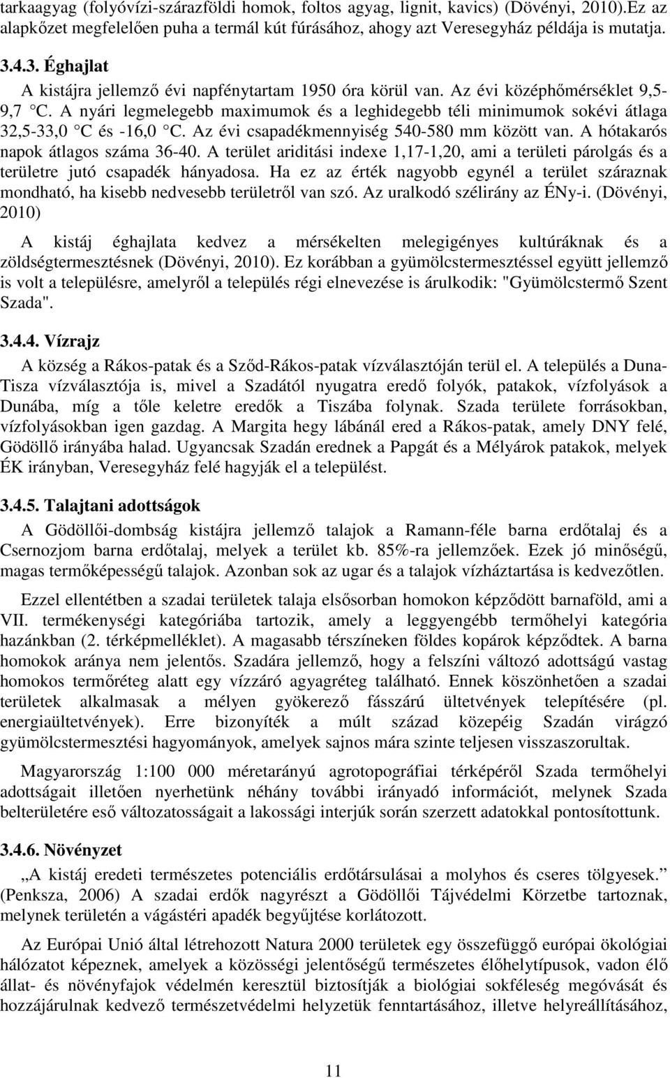 A nyári legmelegebb maximumok és a leghidegebb téli minimumok sokévi átlaga 32,5-33,0 C és -16,0 C. Az évi csapadékmennyiség 540-580 mm között van. A hótakarós napok átlagos száma 36-40.