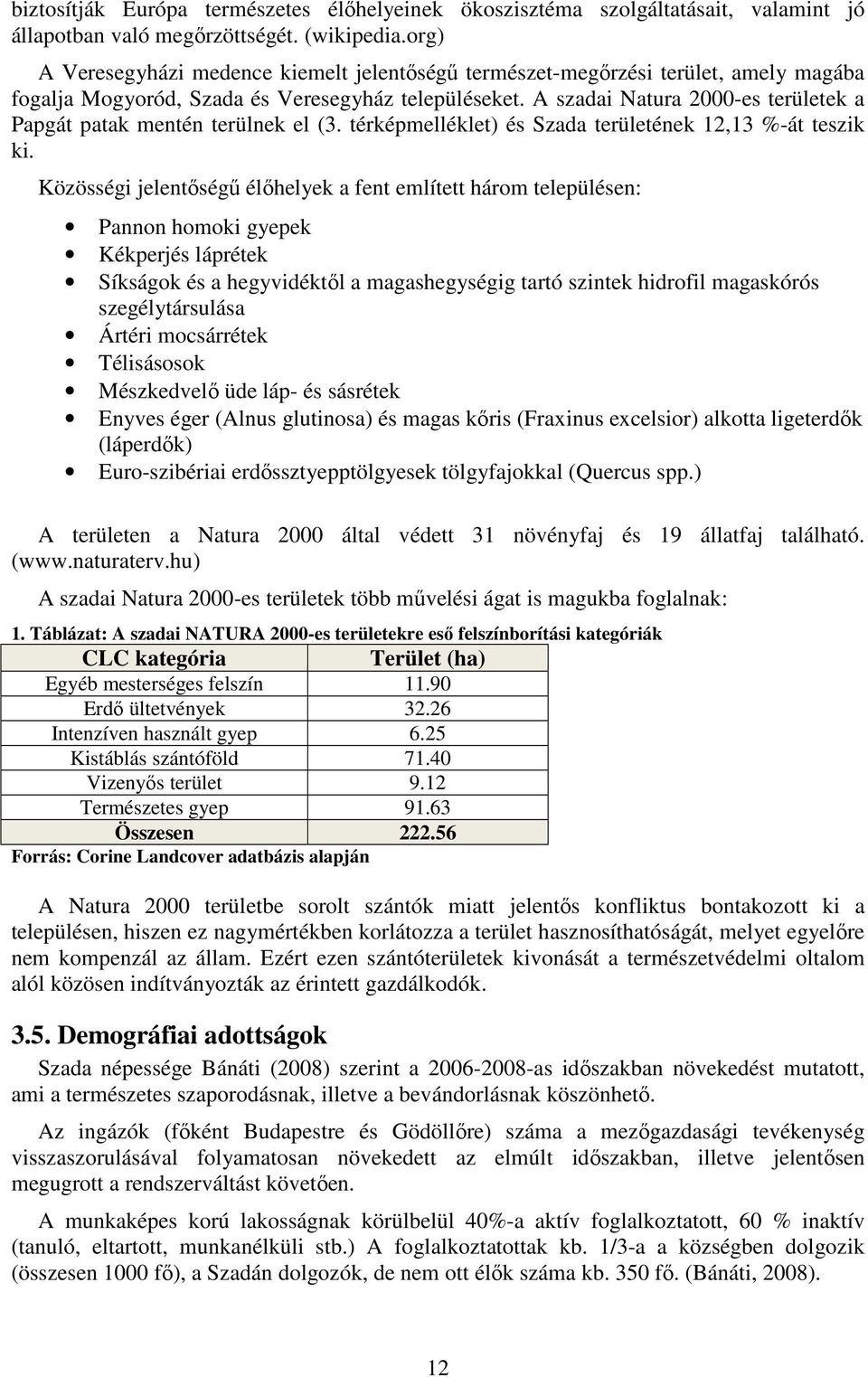 A szadai Natura 2000-es területek a Papgát patak mentén terülnek el (3. térképmelléklet) és Szada területének 12,13 %-át teszik ki.