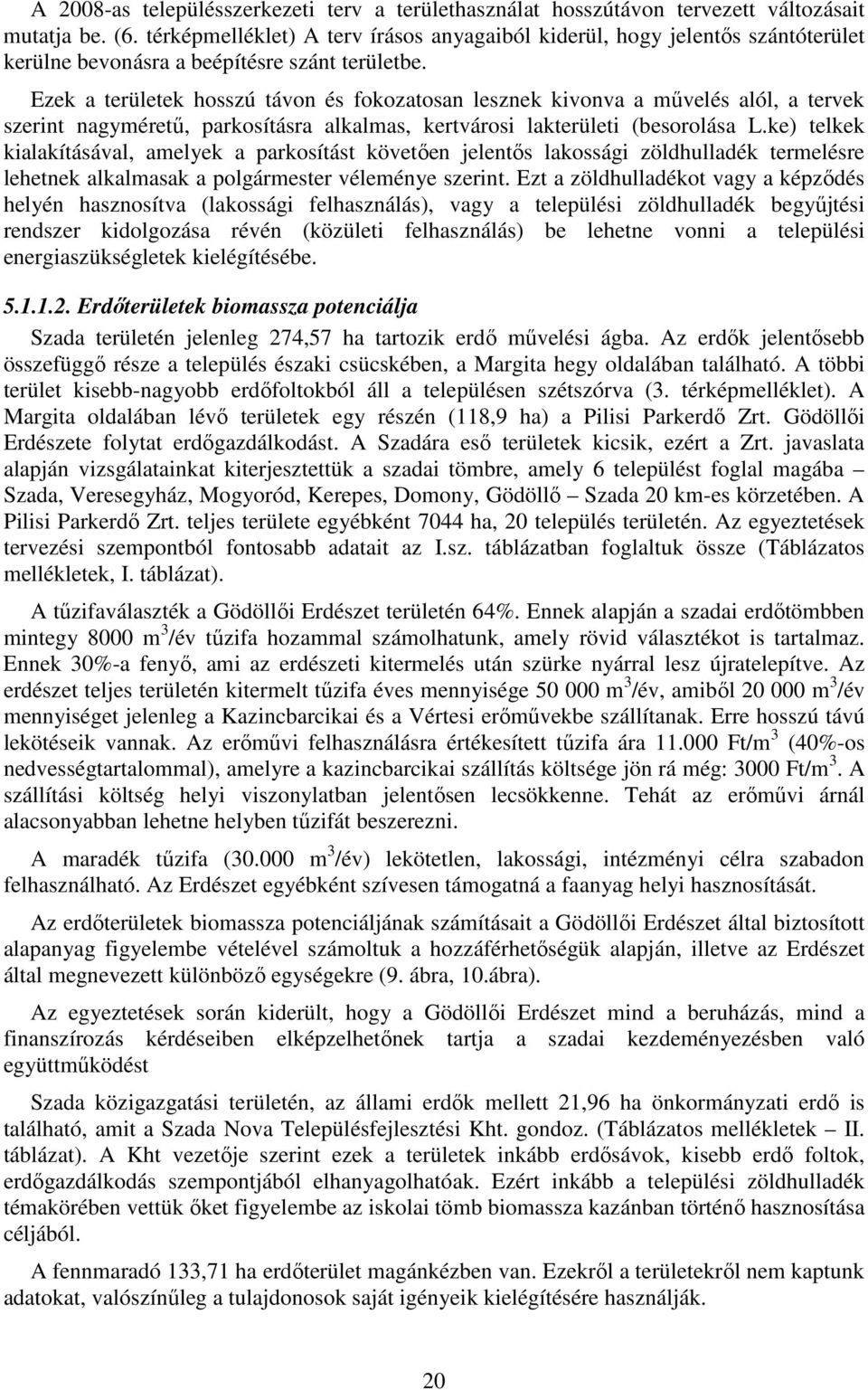 Ezek a területek hosszú távon és fokozatosan lesznek kivonva a művelés alól, a tervek szerint nagyméretű, parkosításra alkalmas, kertvárosi lakterületi (besorolása L.