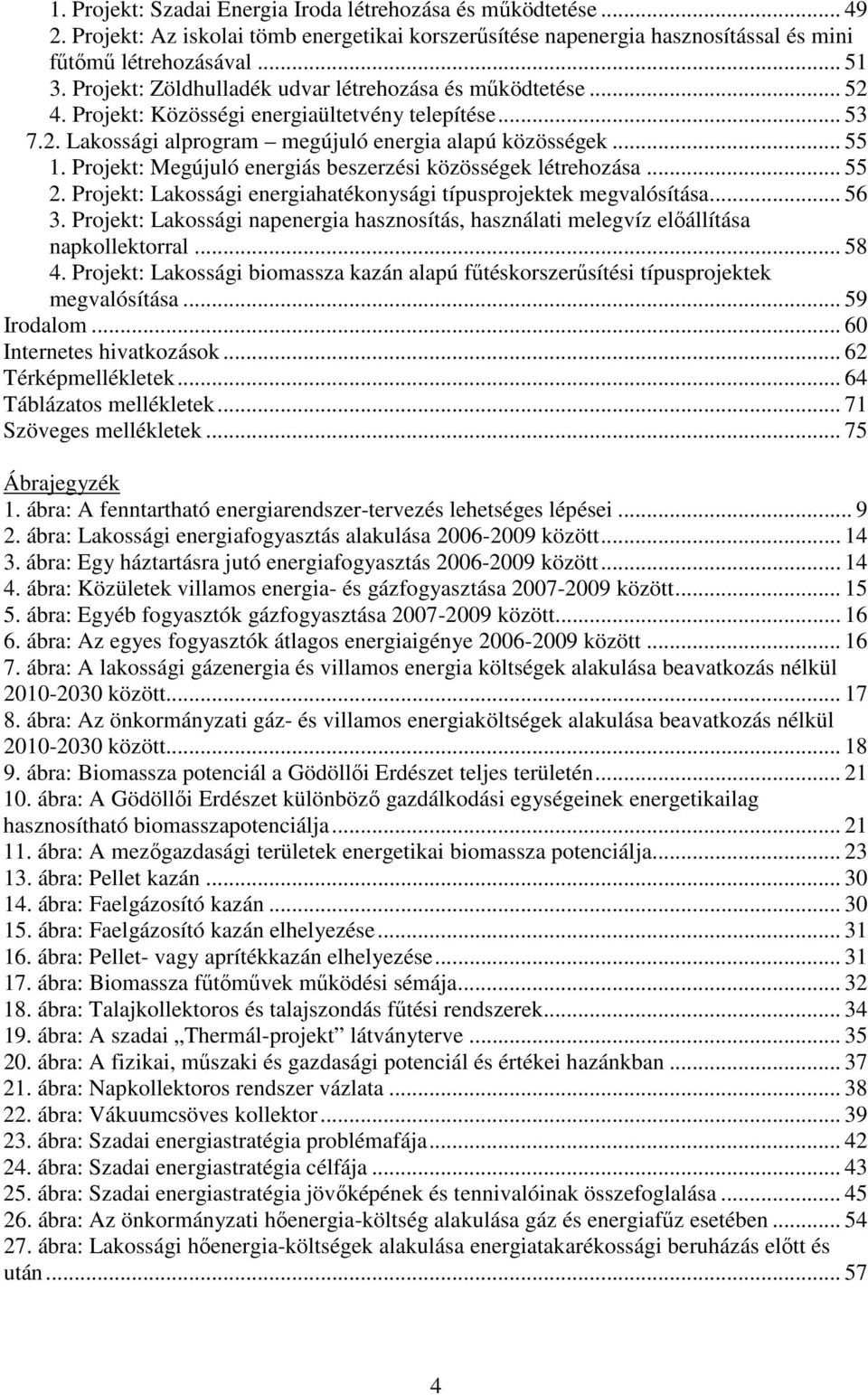 Projekt: Megújuló energiás beszerzési közösségek létrehozása... 55 2. Projekt: Lakossági energiahatékonysági típusprojektek megvalósítása... 56 3.