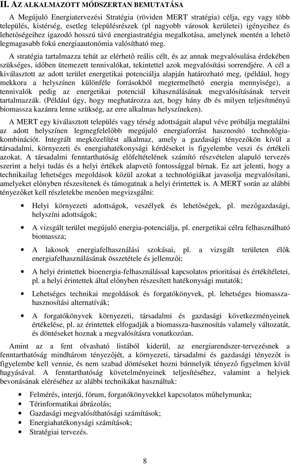 A stratégia tartalmazza tehát az elérhető reális célt, és az annak megvalósulása érdekében szükséges, időben ütemezett tennivalókat, tekintettel azok megvalósítási sorrendjére.