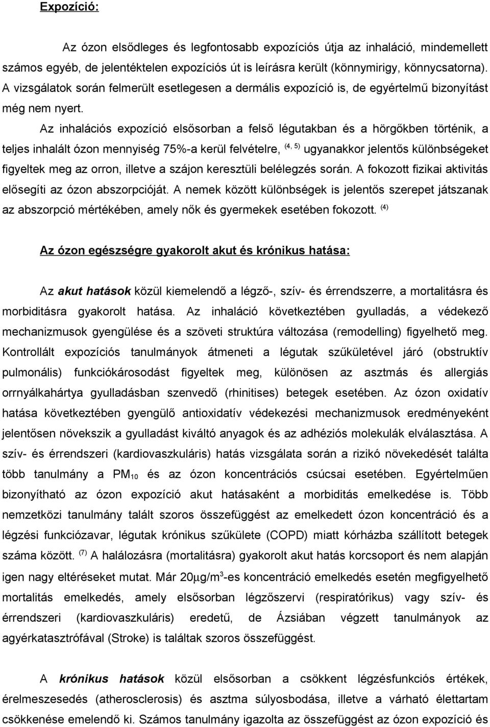 Az inhalációs expozíció elsősorban a felső légutakban és a hörgőkben történik, a teljes inhalált ózon mennyiség 75%-a kerül felvételre, (4, 5) ugyanakkor jelentős különbségeket figyeltek meg az