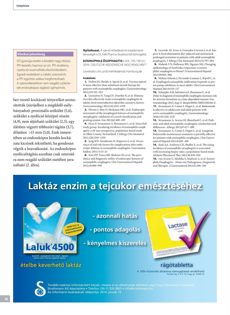 hez vezető kockázati tényezőket azonosították (zárójelben a megfelelő esélyhányados): proximális szűkület (5,6), szűkület a nyelőcső középső részén (4,9), nem átjárható szűkület (2,5), egy ülésben