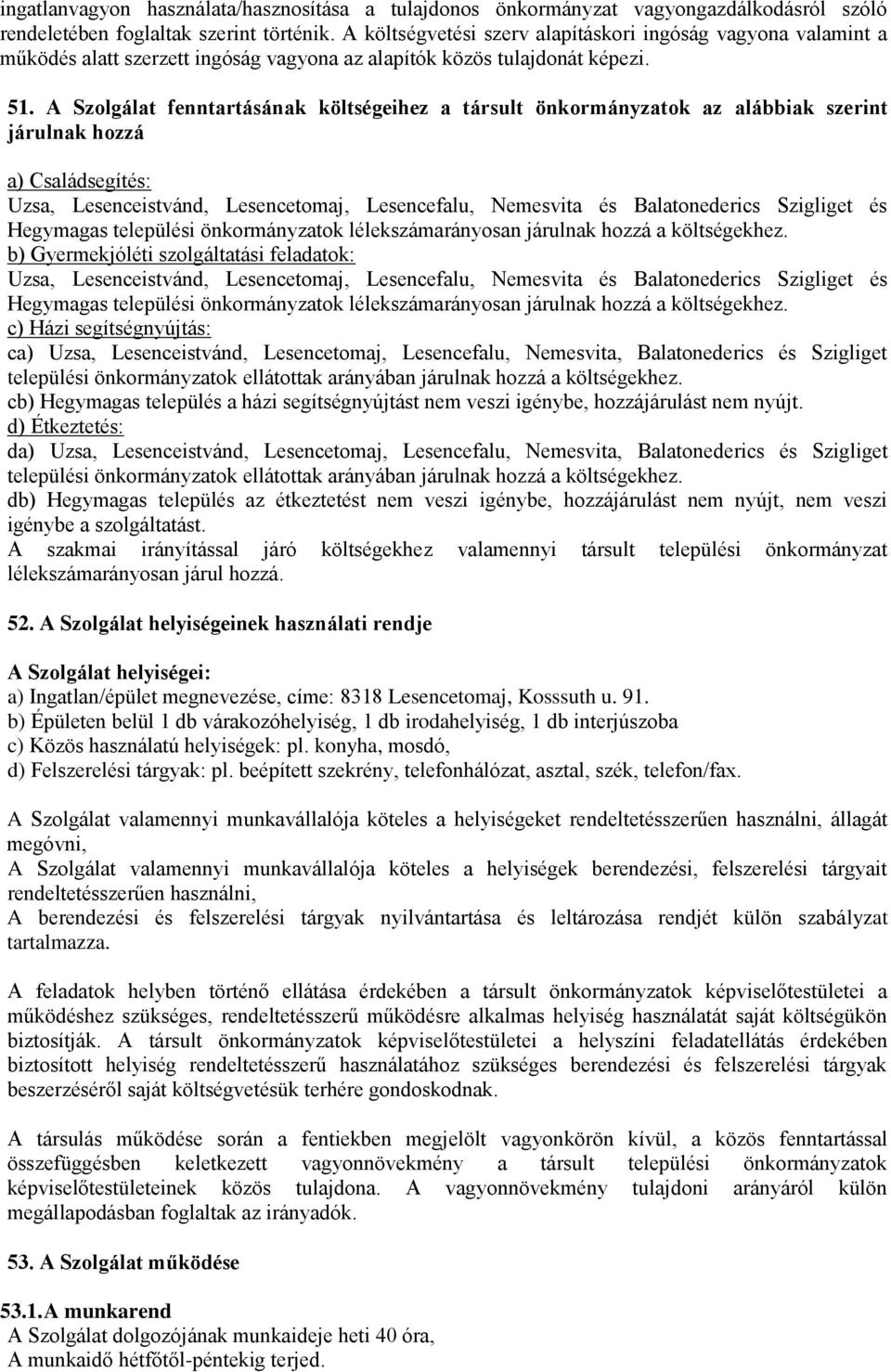 A Szolgálat fenntartásának költségeihez a társult önkormányzatok az alábbiak szerint járulnak hozzá a) Családsegítés: Uzsa, Lesenceistvánd, Lesencetomaj, Lesencefalu, Nemesvita és Balatonederics