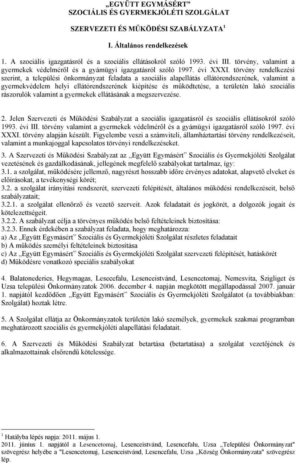 törvény rendelkezési szerint, a települési önkormányzat feladata a szociális alapellátás ellátórendszerének, valamint a gyermekvédelem helyi ellátórendszerének kiépítése és működtetése, a területén