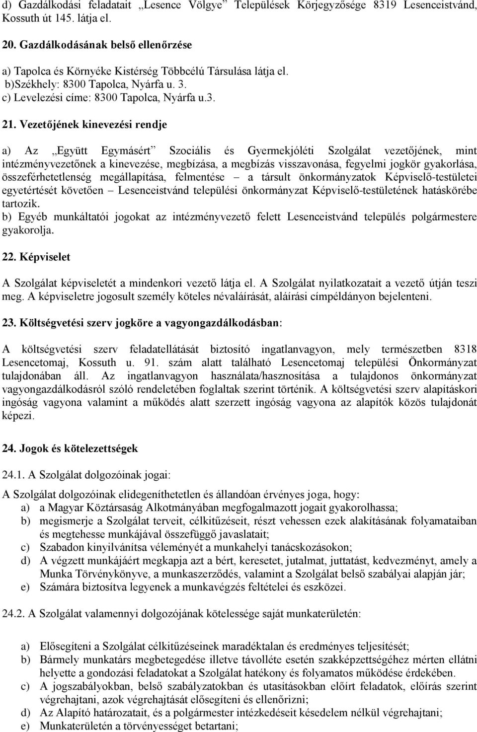 Vezetőjének kinevezési rendje a) Az Együtt Egymásért Szociális és Gyermekjóléti Szolgálat vezetőjének, mint intézményvezetőnek a kinevezése, megbízása, a megbízás visszavonása, fegyelmi jogkör