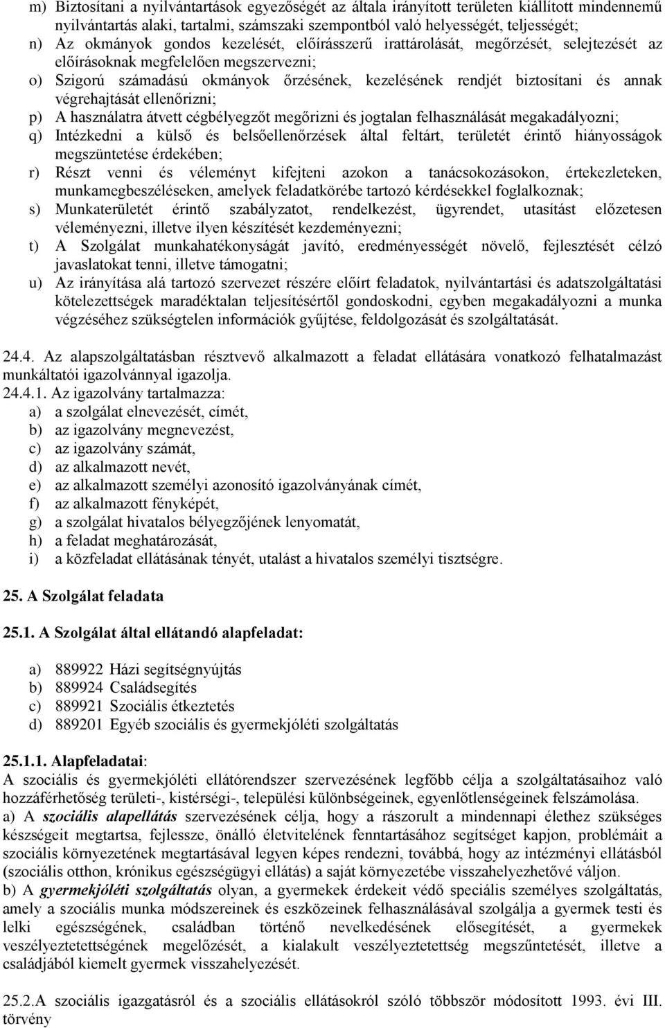 végrehajtását ellenőrizni; p) A használatra átvett cégbélyegzőt megőrizni és jogtalan felhasználását megakadályozni; q) Intézkedni a külső és belsőellenőrzések által feltárt, területét érintő