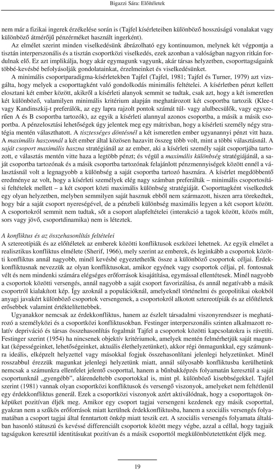 fordulnak elõ. Ez azt implikálja, hogy akár egymagunk vagyunk, akár társas helyzetben, csoporttagságaink többé-kevésbé befolyásolják gondolatainkat, érzelmeinket és viselkedésünket.