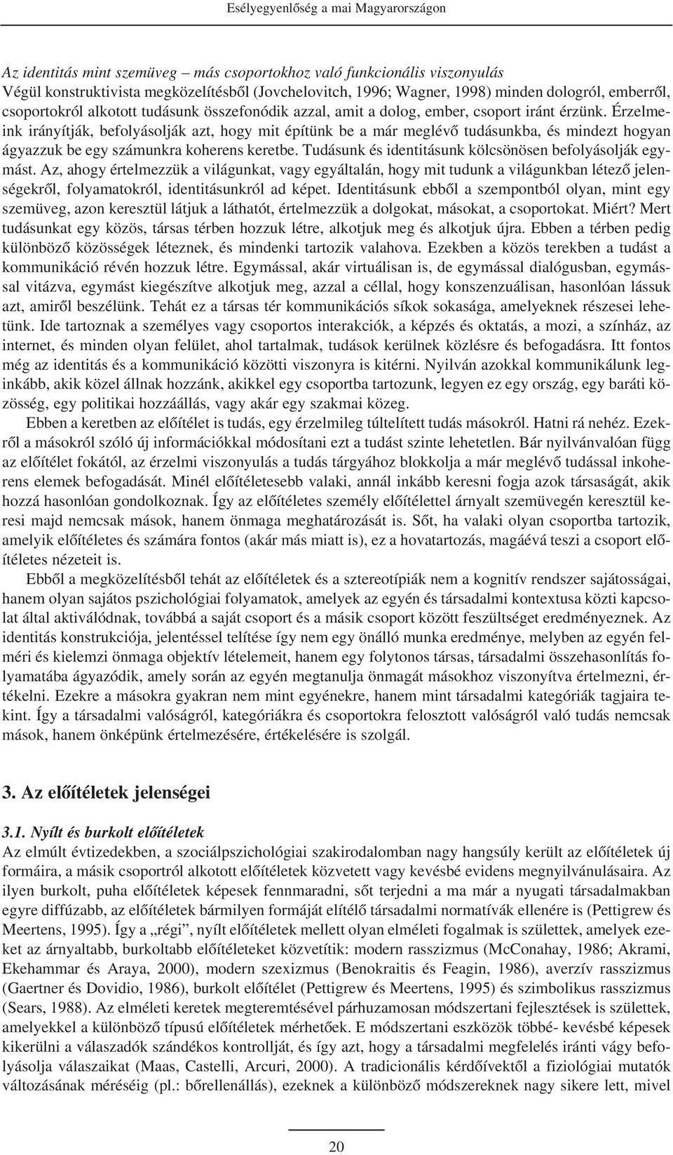 Érzelmeink irányítják, befolyásolják azt, hogy mit építünk be a már meglévõ tudásunkba, és mindezt hogyan ágyazzuk be egy számunkra koherens keretbe.