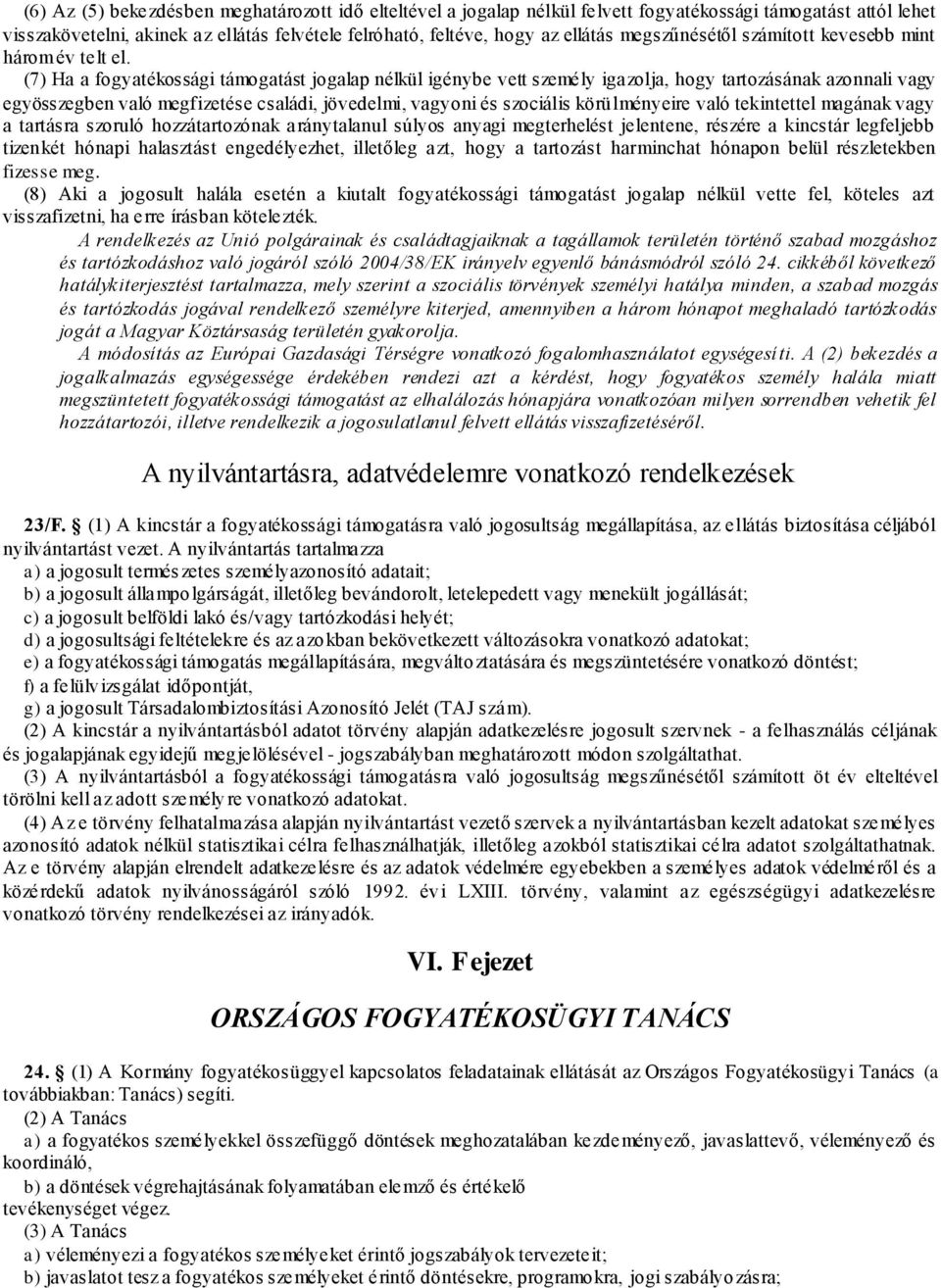 (7) Ha a fogyatékossági támogatást jogalap nélkül igénybe vett személy igazolja, hogy tartozásának azonnali vagy egyösszegben való megfizetése családi, jövedelmi, vagyoni és szociális körülményeire