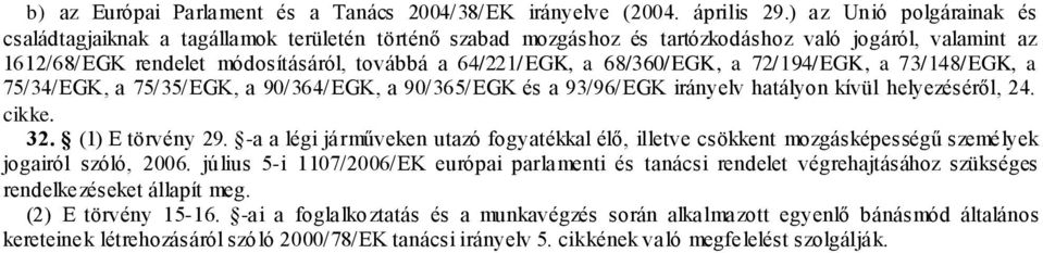68/360/EGK, a 72/194/EGK, a 73/148/EGK, a 75/34/EGK, a 75/35/EGK, a 90/364/EGK, a 90/365/EGK és a 93/96/EGK irányelv hatályon kívül helyezéséről, 24. cikke. 32. (1) E törvény 29.