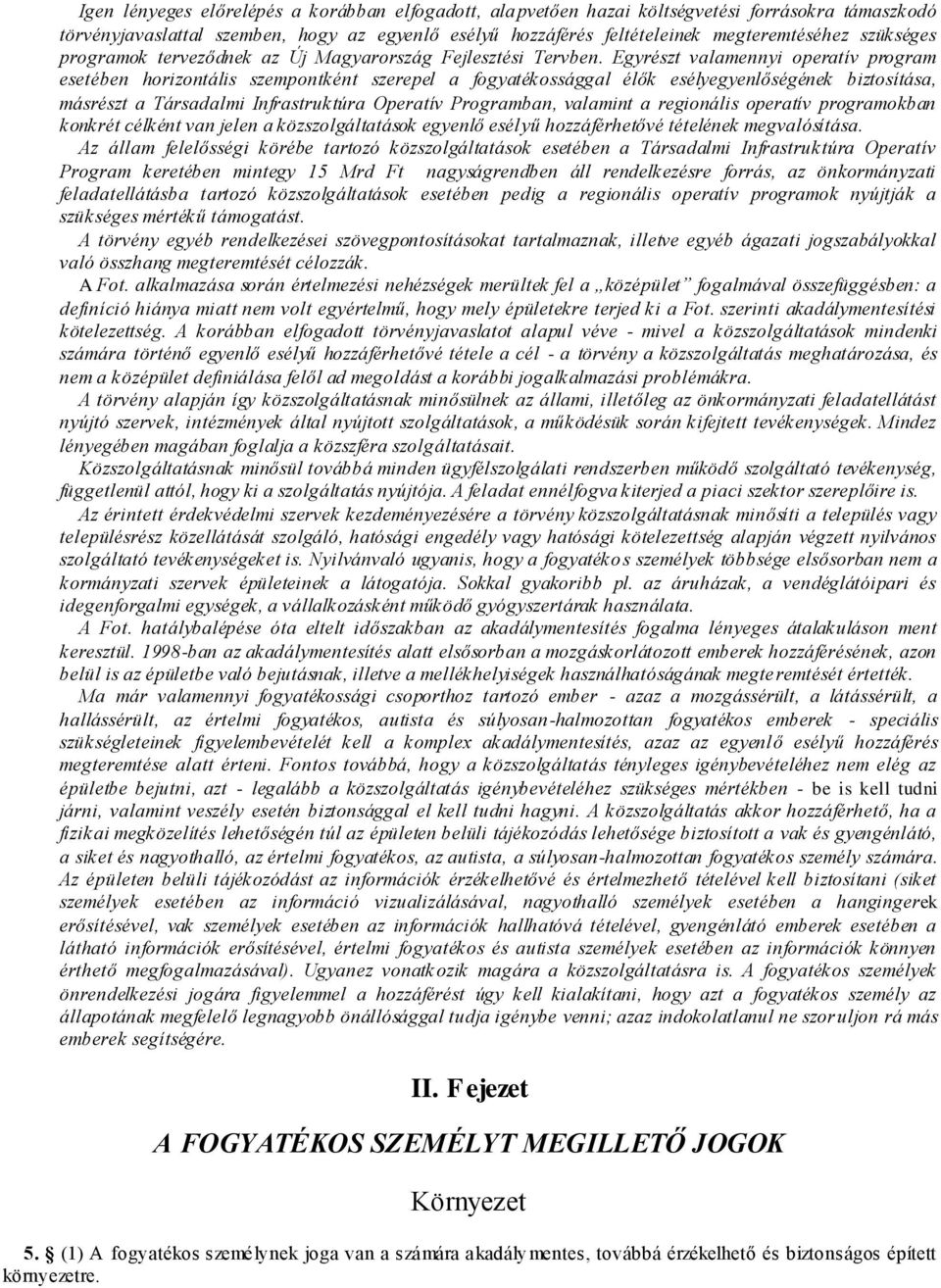 Egyrészt valamennyi operatív program esetében horizontális szempontként szerepel a fogyatékossággal élők esélyegyenlőségének biztosítása, másrészt a Társadalmi Infrastruktúra Operatív Programban,