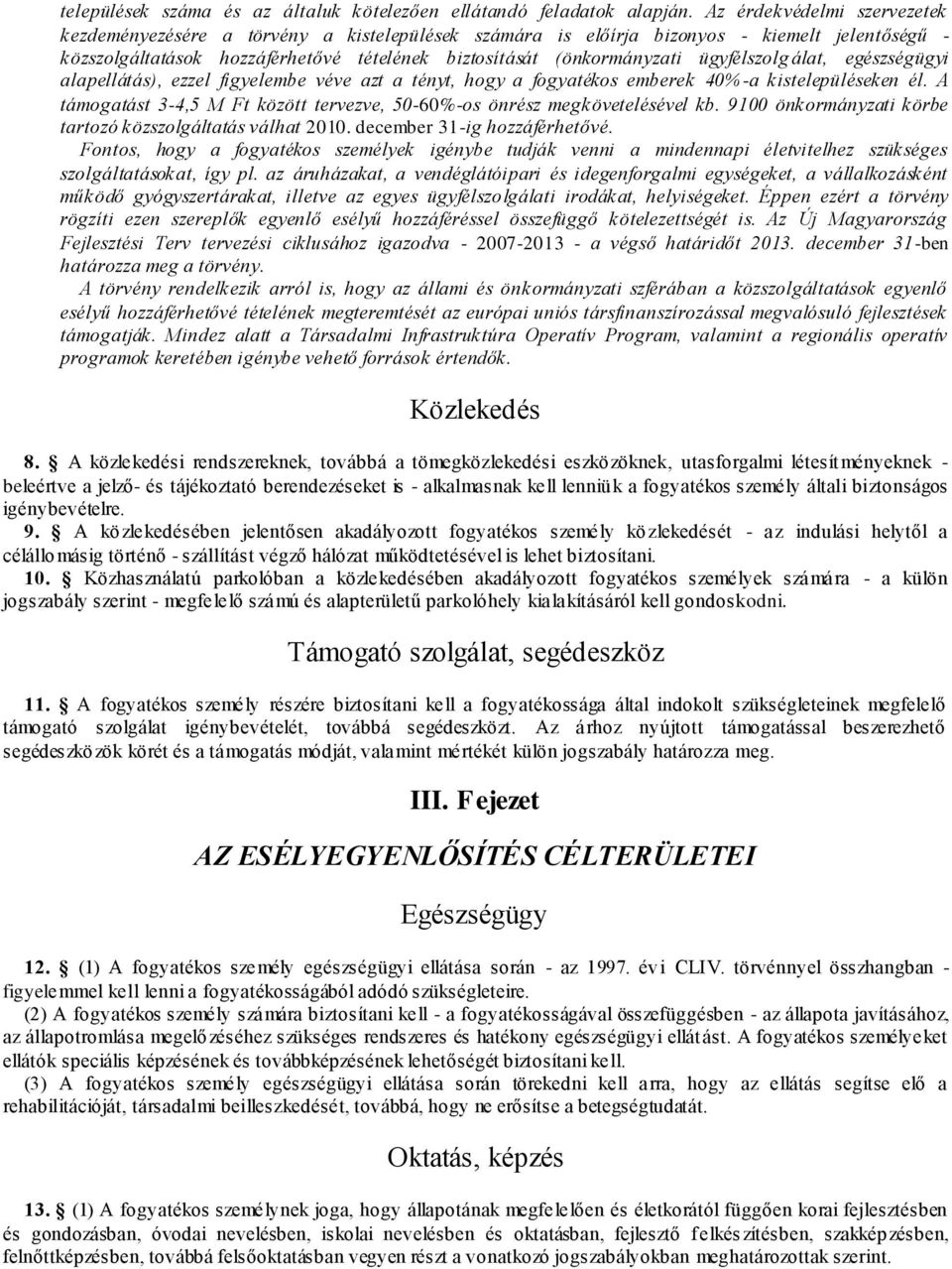 ügyfélszolg álat, egészségügyi alapellátás), ezzel figyelembe véve azt a tényt, hogy a fogyatékos emberek 40%-a kistelepüléseken él.