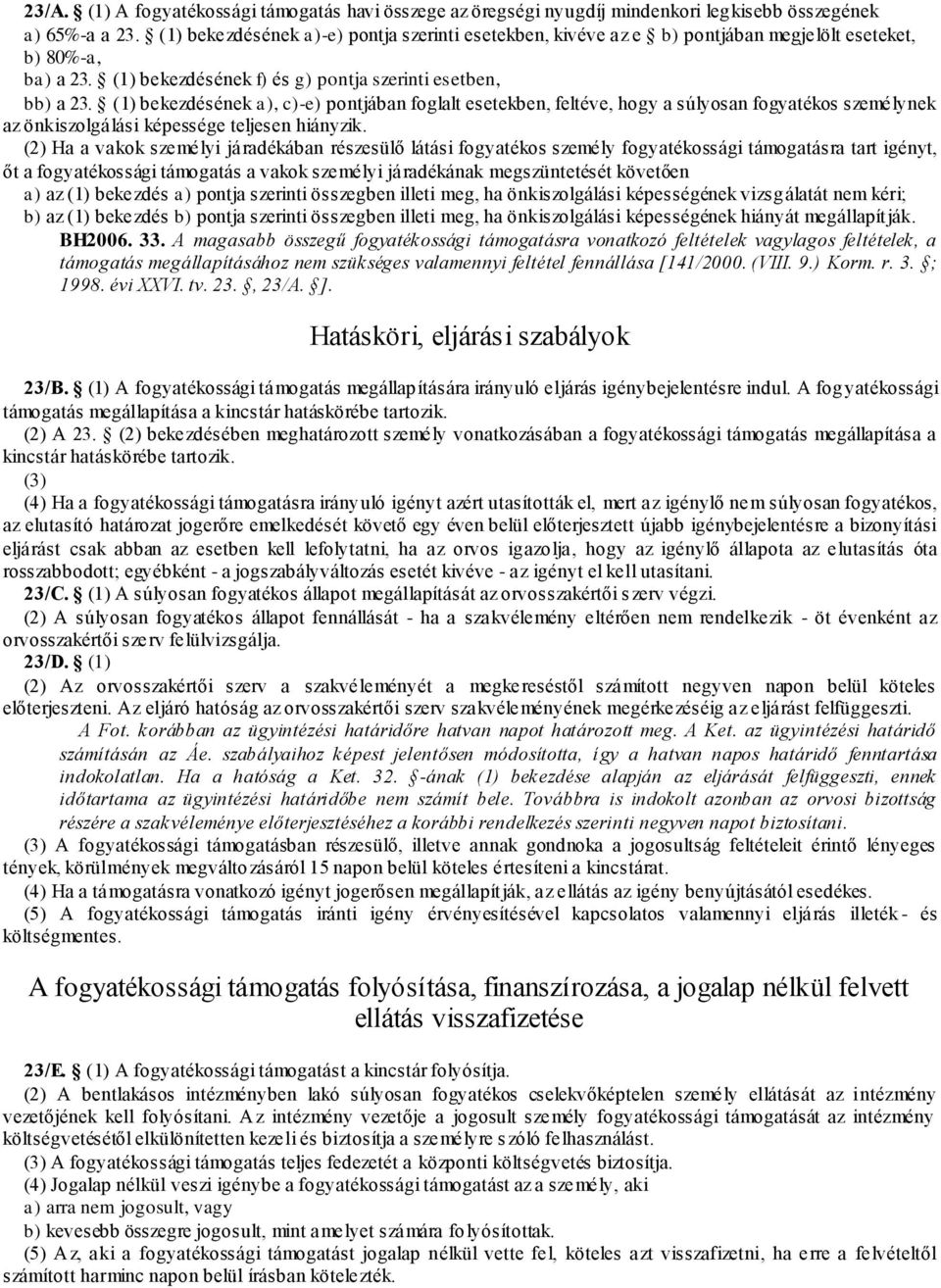 (1) bekezdésének a), c)-e) pontjában foglalt esetekben, feltéve, hogy a súlyosan fogyatékos személynek az önkiszolgálási képessége teljesen hiányzik.