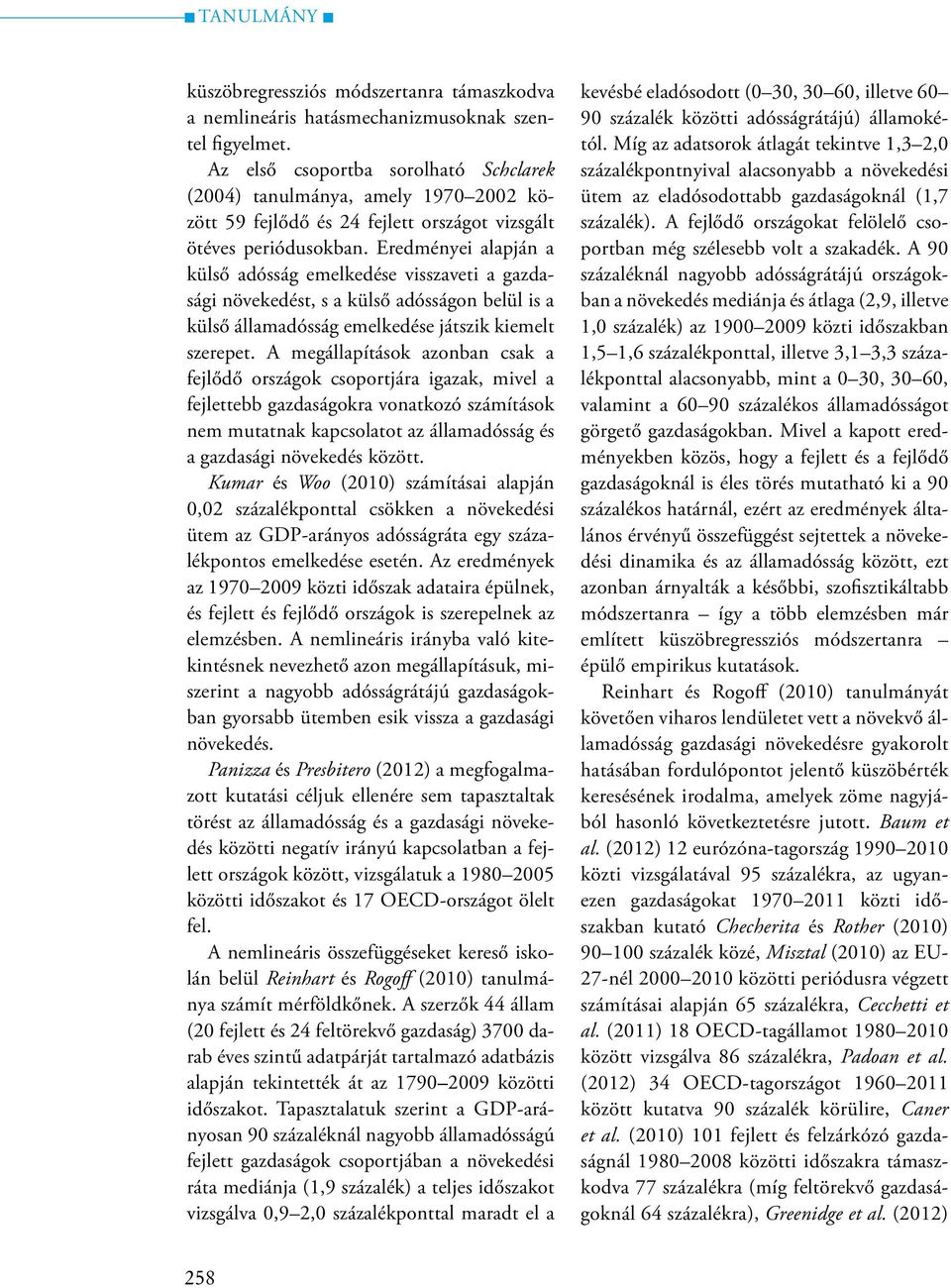 Eredményei alapján a külső adósság emelkedése visszaveti a gazdasági növekedést, s a külső adósságon belül is a külső államadósság emelkedése játszik kiemelt szerepet.