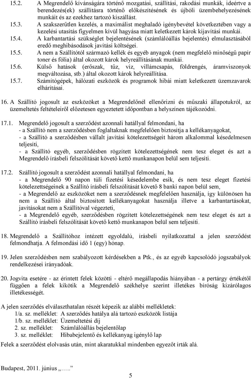 A karbantartási szükséglet bejelentésének (számlálóállás bejelentés) elmulasztásából eredő meghibásodások javítási költségei. 15.