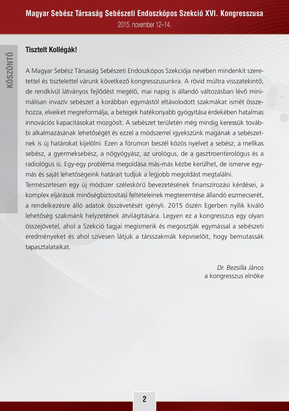 elveiket megreformálja, a betegek hatékonyabb gyógyítása érdekében hatalmas innovációs kapacitásokat mozgósít.