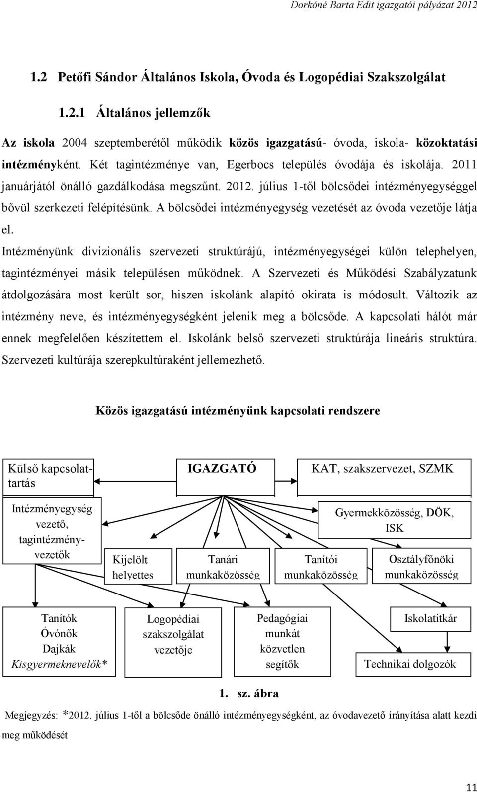 A bölcsődei intézményegység vezetését az óvoda vezetője látja el. Intézményünk divizionális szervezeti struktúrájú, intézményegységei külön telephelyen, tagintézményei másik településen működnek.